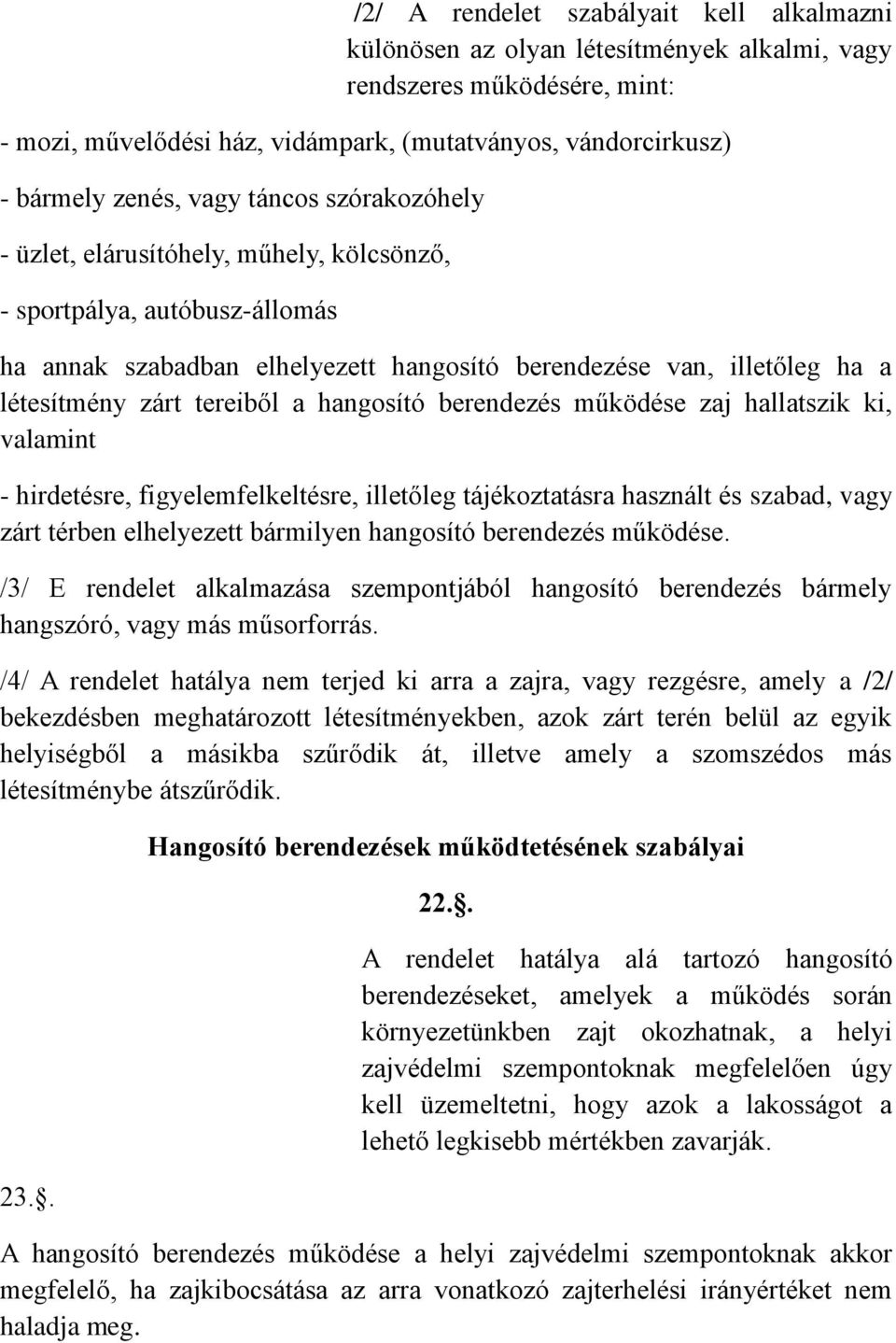 a hangosító berendezés működése zaj hallatszik ki, valamint - hirdetésre, figyelemfelkeltésre, illetőleg tájékoztatásra használt és szabad, vagy zárt térben elhelyezett bármilyen hangosító berendezés