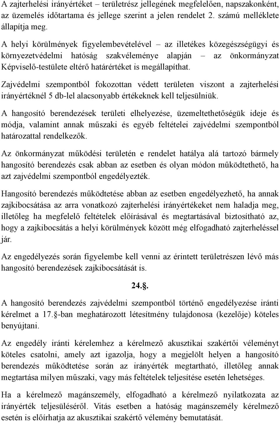 Zajvédelmi szempontból fokozottan védett területen viszont a zajterhelési irányértéknél 5 db-lel alacsonyabb értékeknek kell teljesülniük.