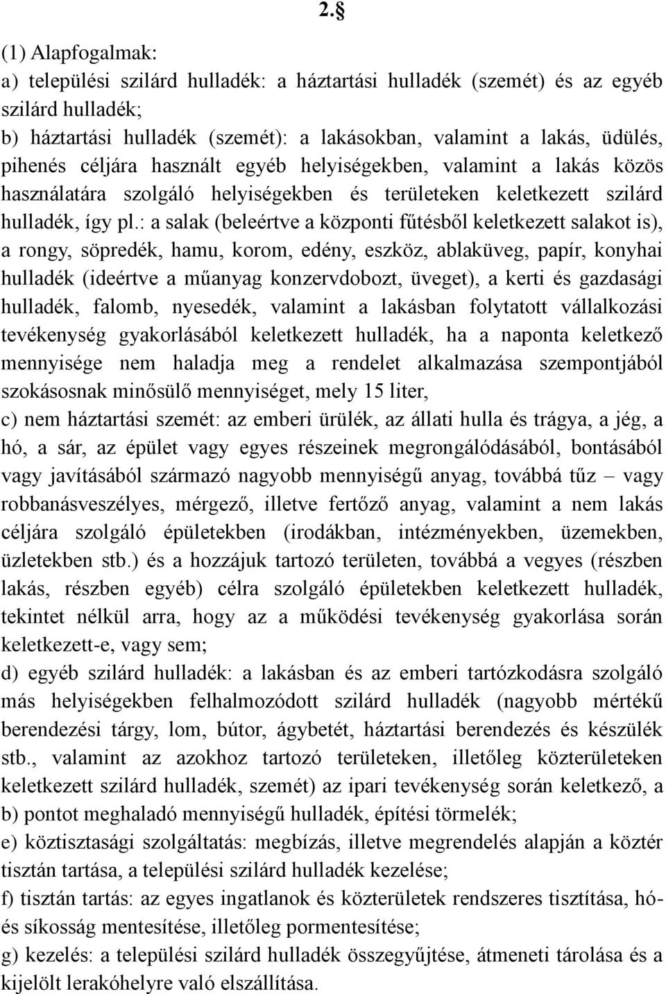 : a salak (beleértve a központi fűtésből keletkezett salakot is), a rongy, söpredék, hamu, korom, edény, eszköz, ablaküveg, papír, konyhai hulladék (ideértve a műanyag konzervdobozt, üveget), a kerti