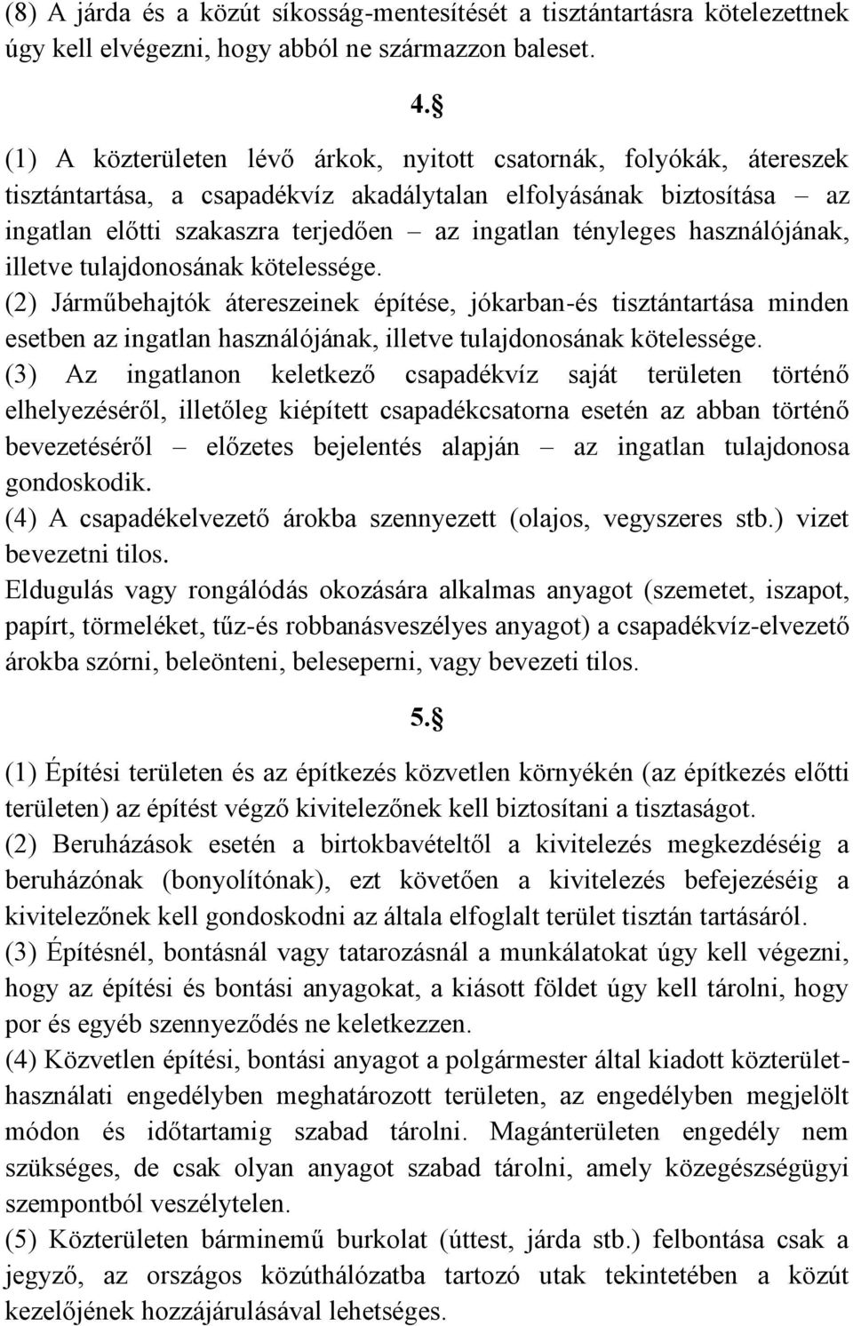 használójának, illetve tulajdonosának kötelessége. (2) Járműbehajtók átereszeinek építése, jókarban-és tisztántartása minden esetben az ingatlan használójának, illetve tulajdonosának kötelessége.