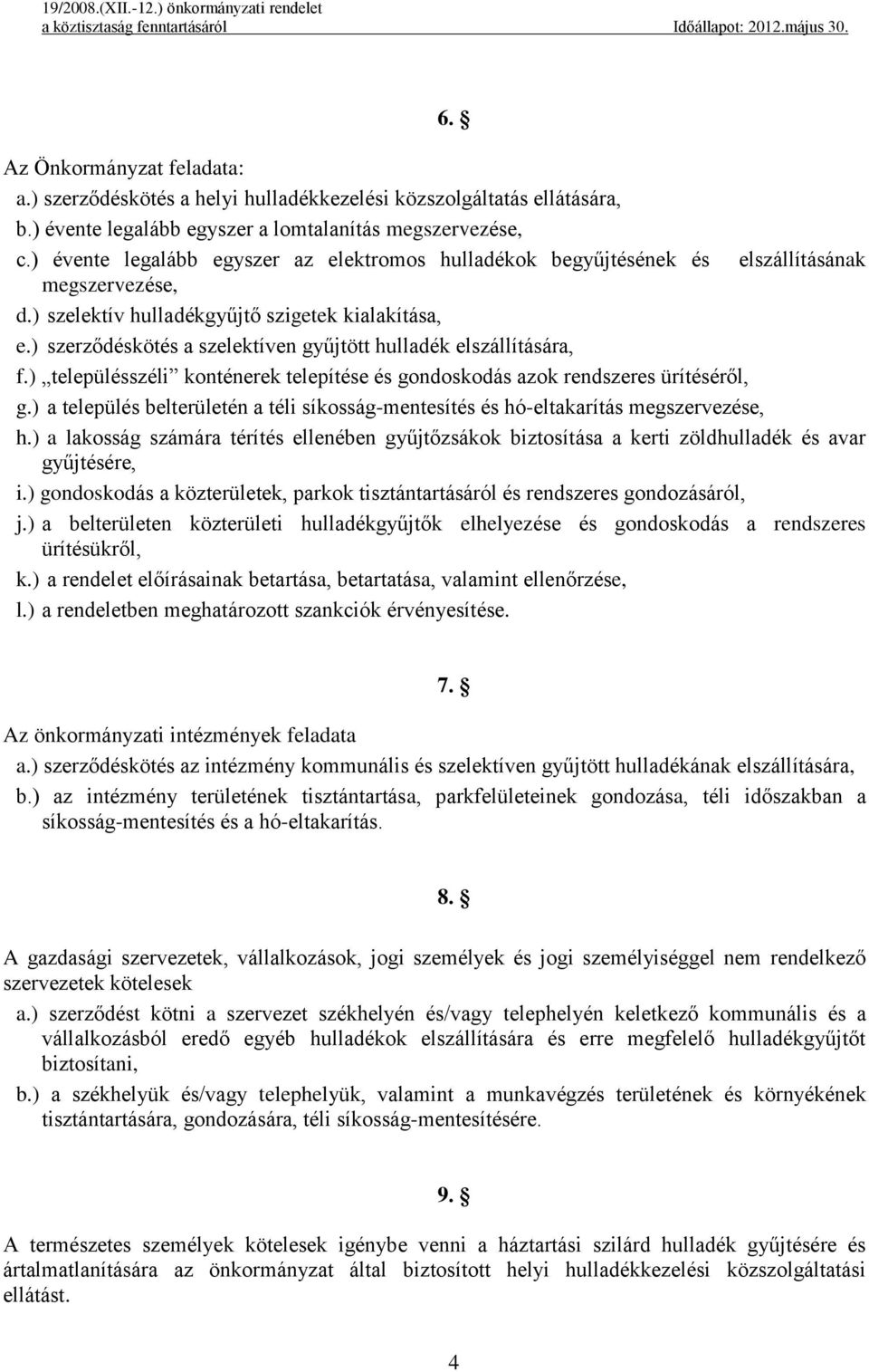 ) szerződéskötés a szelektíven gyűjtött hulladék elszállítására, f.) településszéli konténerek telepítése és gondoskodás azok rendszeres ürítéséről, g.