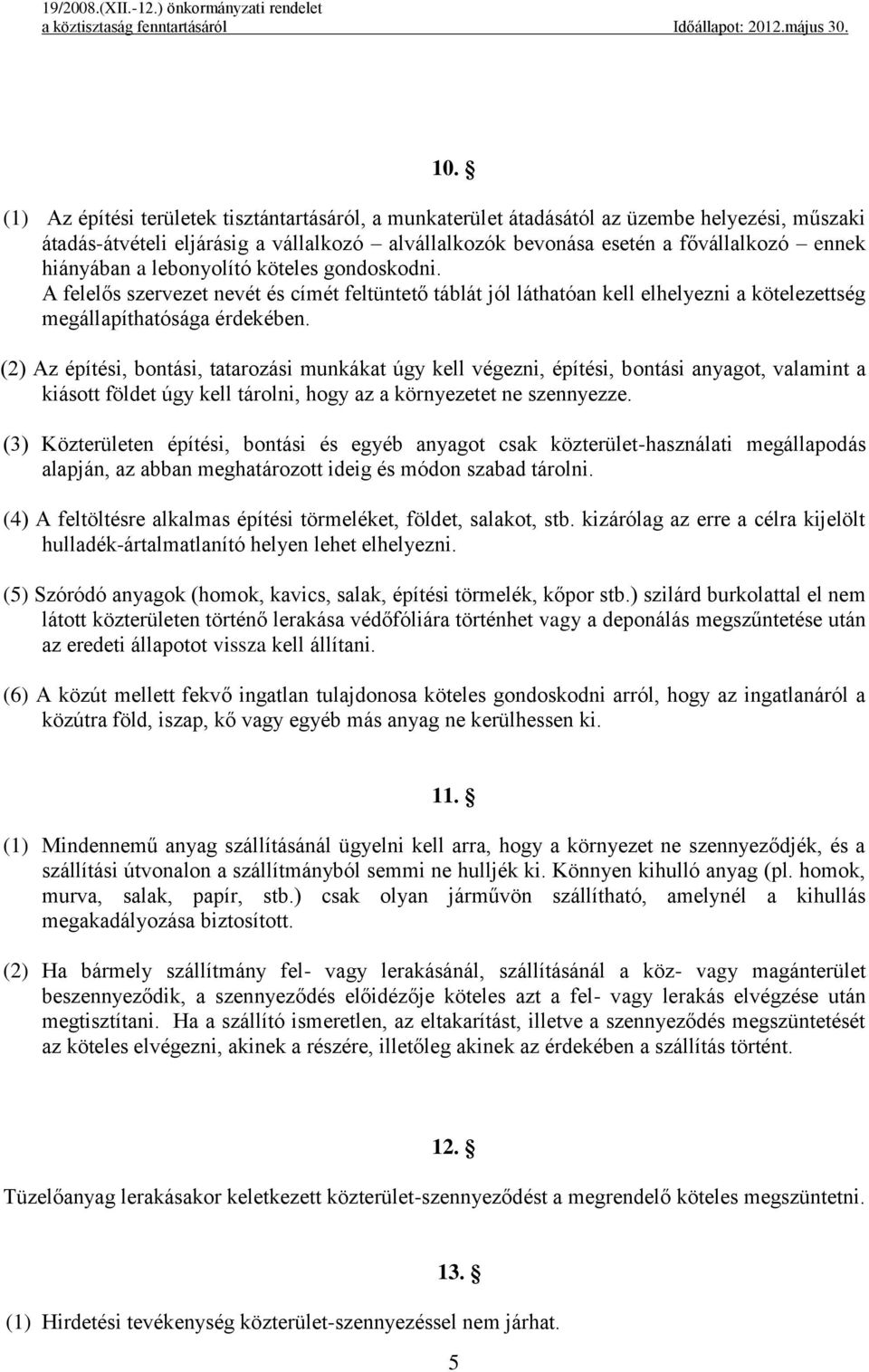 (2) Az építési, bontási, tatarozási munkákat úgy kell végezni, építési, bontási anyagot, valamint a kiásott földet úgy kell tárolni, hogy az a környezetet ne szennyezze.