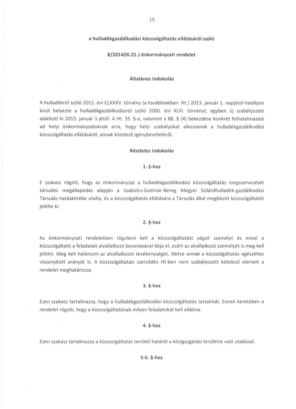 (4) bekezdése konkrét felhatalmazást ad helyi önkormányzatoknak arra, hogy helyi szabályokat alkossanak a hulladékgazdálkodási közszolgáltatás ellátásáról, annak kötelező igénybevételéről.