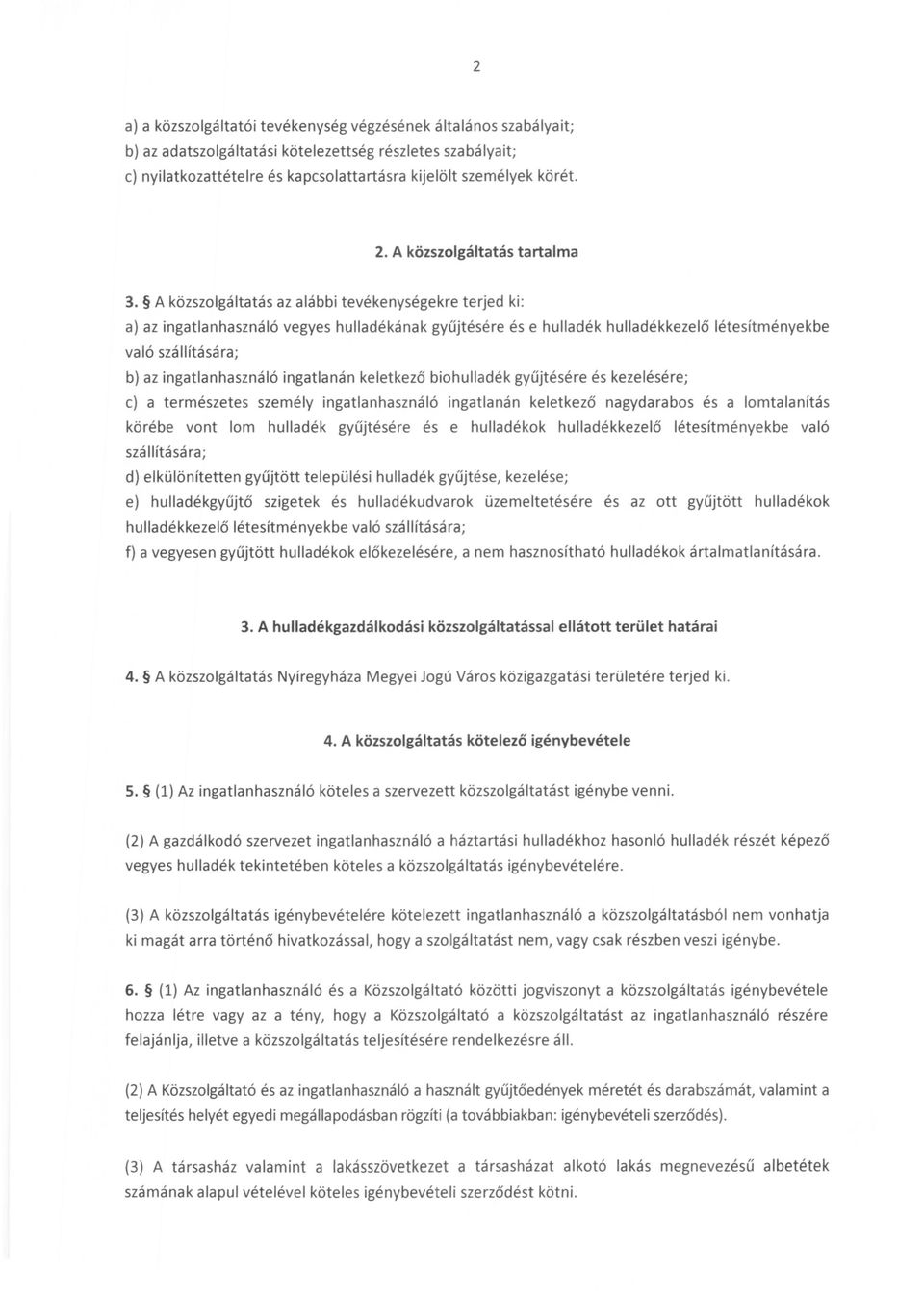 A közszolgáltatás az alábbi tevékenységekre terjed ki: a) az ingatlanhasználó vegyes hulladékának gyűjtésére és e hulladék hulladékkezelő létesítményekbe való szállítására; b) az ingatlanhasználó