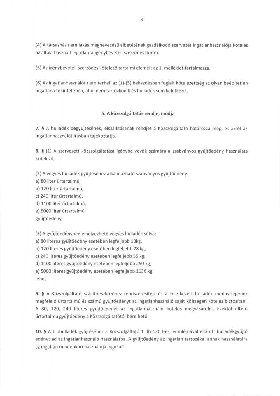 (6) Az ingatlanhasználót nem terheli az (1)-(5) bekezdésben foglalt kötelezettség az olyan beépítetlen ingatlana tekintetében, ahol nem tartózkodik és hulladék sem keletkezik. S.