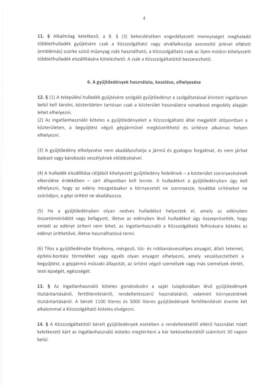 a Közszolgáltató csak az ilyen módon kihelyezett többlethulladék elszállítására kötelezhető. A zsák a Közszolgáltatótól beszerezhető. 6. A gyűjtőedények használata, kezelése, elhelyezése 12.