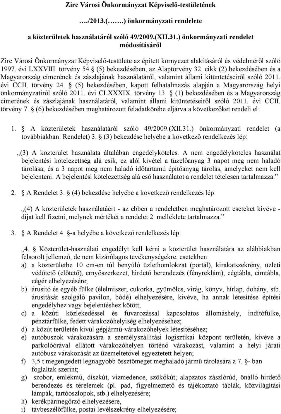 (5) bekezdésében, az Alaptörvény 32. cikk (2) bekezdésében és a Magyarország címerének és zászlajának használatáról, valamint állami kitüntetéseiről szóló 2011. évi CCII. törvény 24.