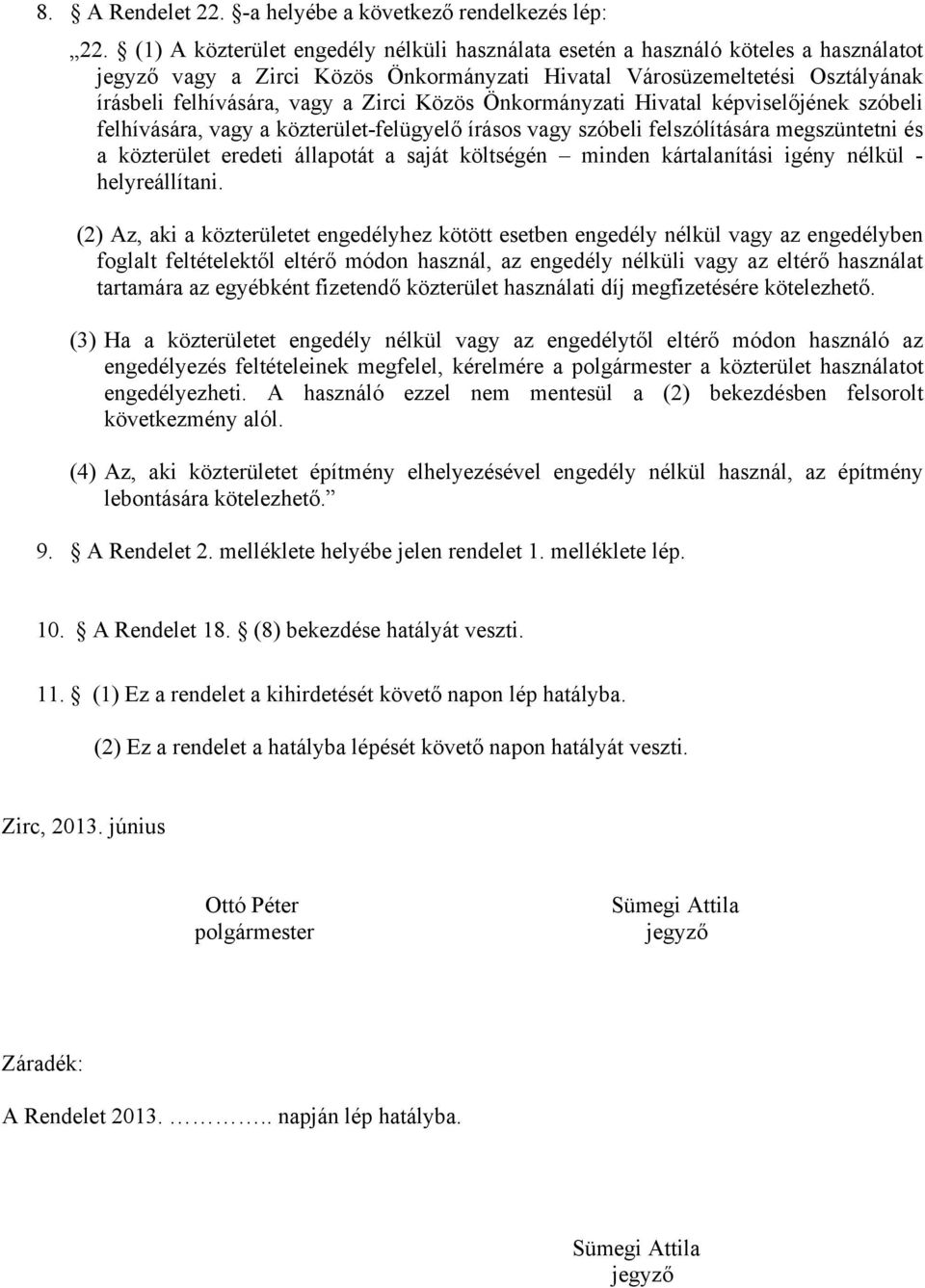 Közös Önkormányzati Hivatal képviselőjének szóbeli felhívására, vagy a közterület-felügyelő írásos vagy szóbeli felszólítására megszüntetni és a közterület eredeti állapotát a saját költségén minden