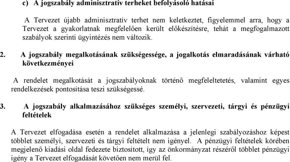 A jogszabály megalkotásának szükségessége, a jogalkotás elmaradásának várható következményei A rendelet megalkotását a jogszabályoknak történő megfeleltetetés, valamint egyes rendelkezések