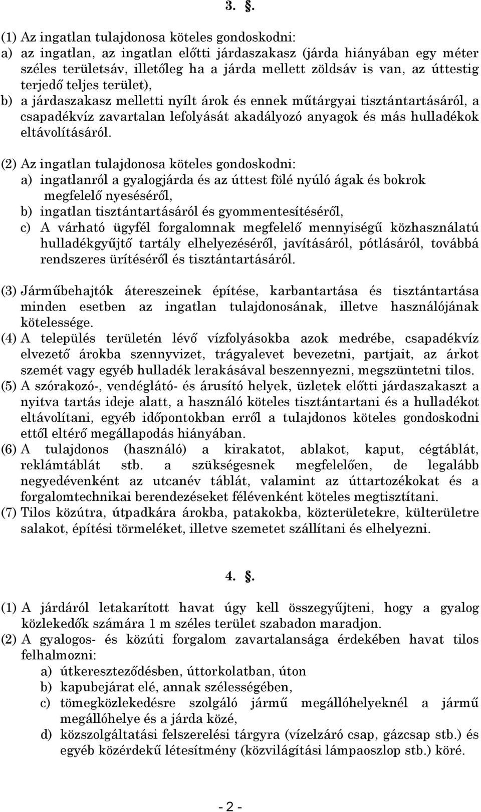 (2) Az ingatlan tulajdonosa köteles gondoskodni: a) ingatlanról a gyalogjárda és az úttest fölé nyúló ágak és bokrok megfelelő nyeséséről, b) ingatlan tisztántartásáról és gyommentesítéséről, c) A