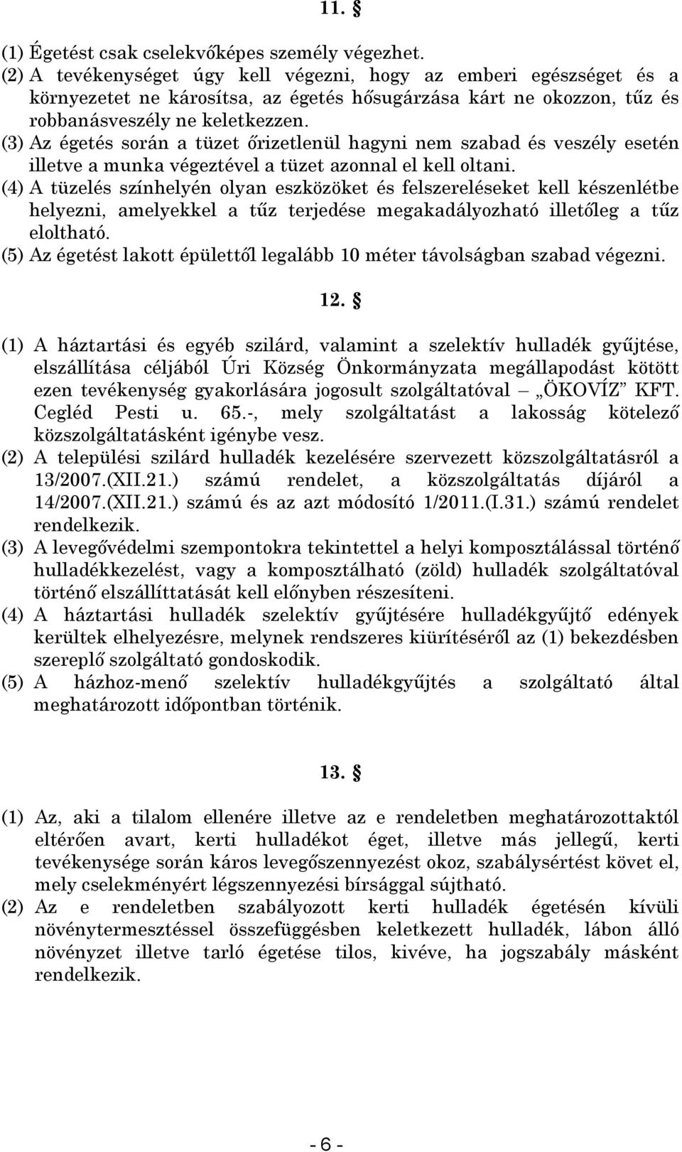 (3) Az égetés során a tüzet őrizetlenül hagyni nem szabad és veszély esetén illetve a munka végeztével a tüzet azonnal el kell oltani.