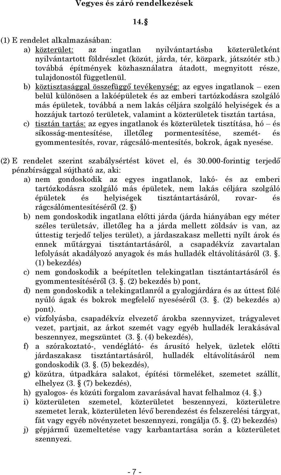 b) köztisztasággal összefüggő tevékenység: az egyes ingatlanok ezen belül különösen a lakóépületek és az emberi tartózkodásra szolgáló más épületek, továbbá a nem lakás céljára szolgáló helyiségek és