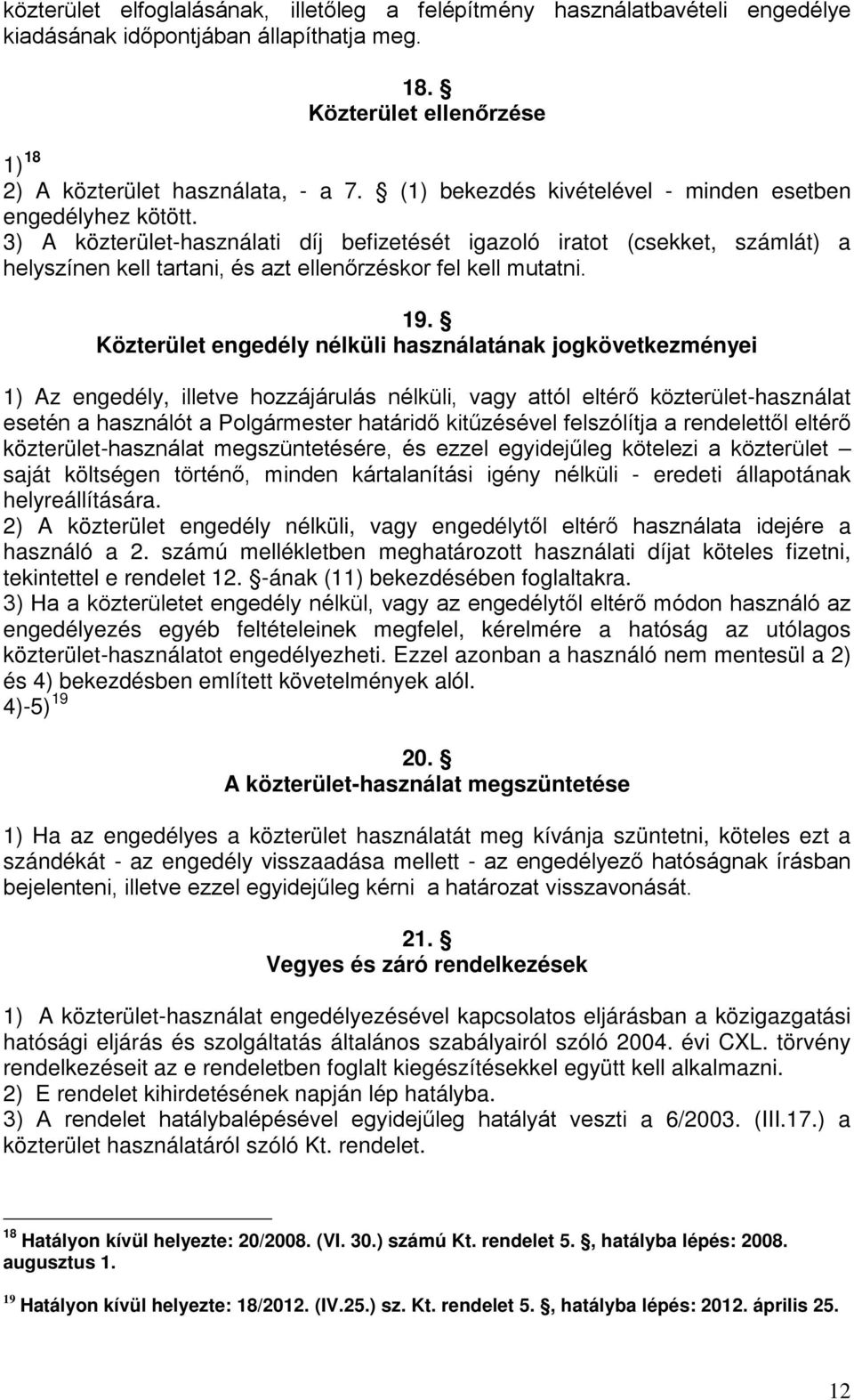 3) A közterület-használati díj befizetését igazoló iratot (csekket, számlát) a helyszínen kell tartani, és azt ellenőrzéskor fel kell mutatni. 19.