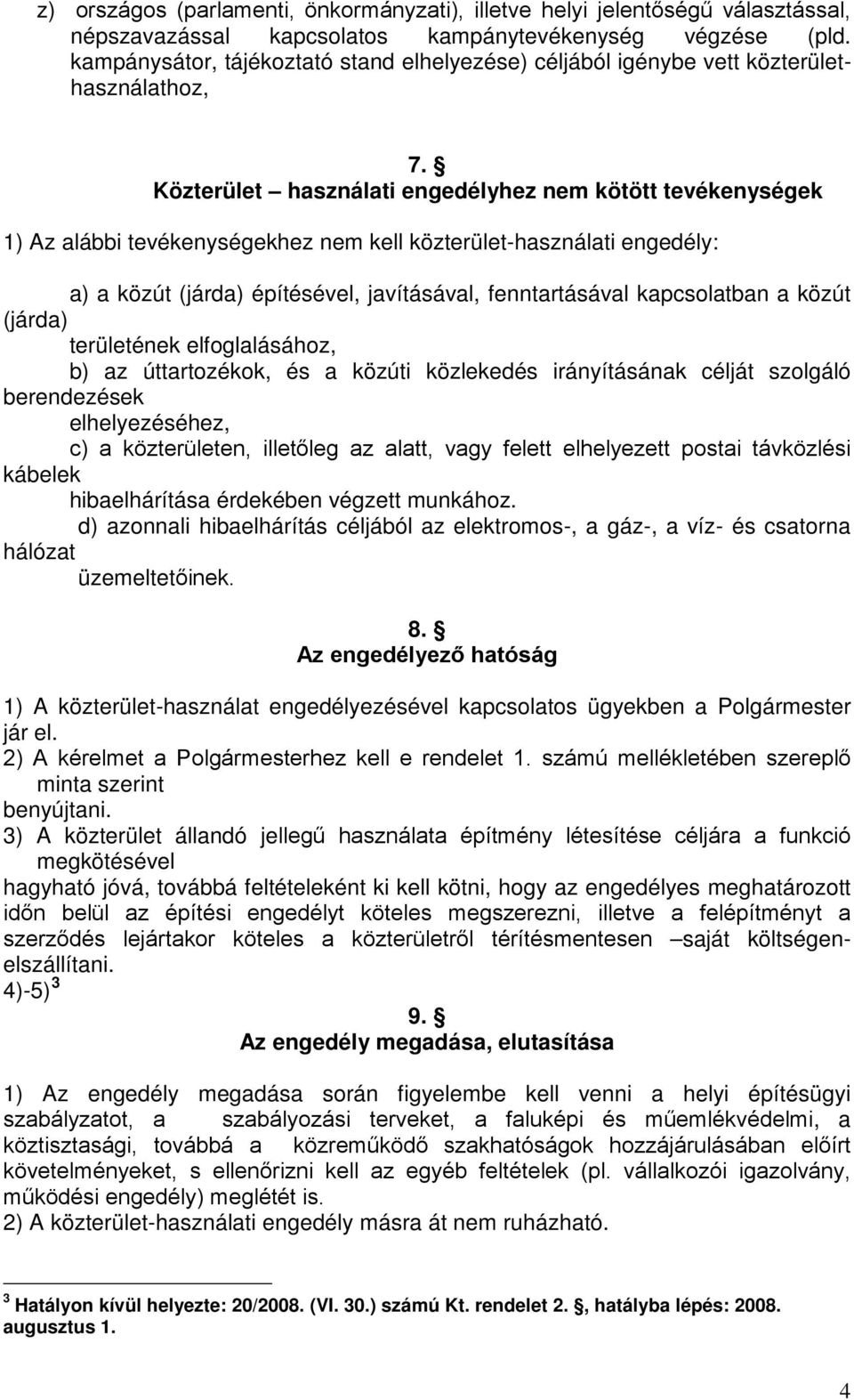 Közterület használati engedélyhez nem kötött tevékenységek 1) Az alábbi tevékenységekhez nem kell közterület-használati engedély: a) a közút (járda) építésével, javításával, fenntartásával