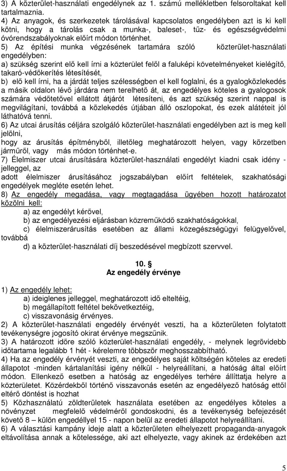 5) Az építési munka végzésének tartamára szóló közterület-használati engedélyben: a) szükség szerint elő kell írni a közterület felől a faluképi követelményeket kielégítő, takaró-védőkerítés