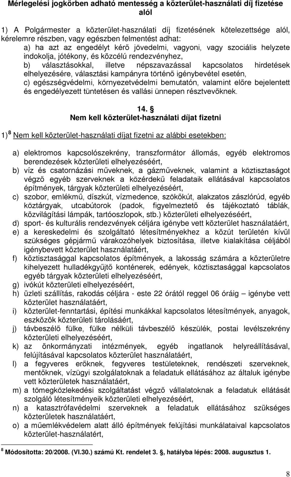 hirdetések elhelyezésére, választási kampányra történő igénybevétel esetén, c) egészségvédelmi, környezetvédelmi bemutatón, valamint előre bejelentett és engedélyezett tüntetésen és vallási ünnepen