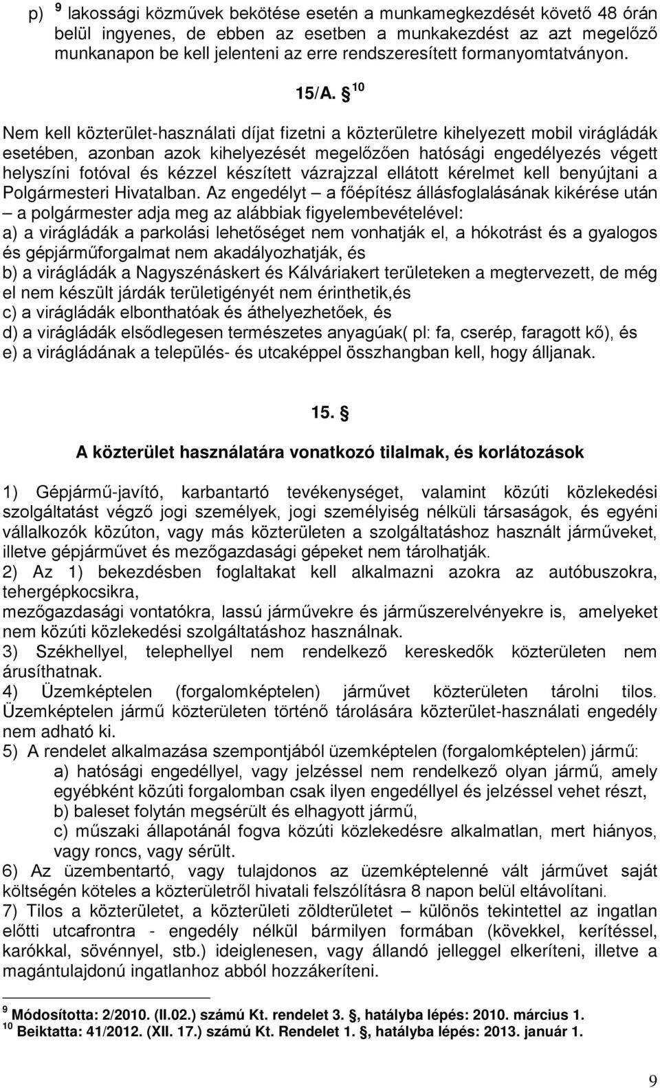 10 Nem kell közterület-használati díjat fizetni a közterületre kihelyezett mobil virágládák esetében, azonban azok kihelyezését megelőzően hatósági engedélyezés végett helyszíni fotóval és kézzel