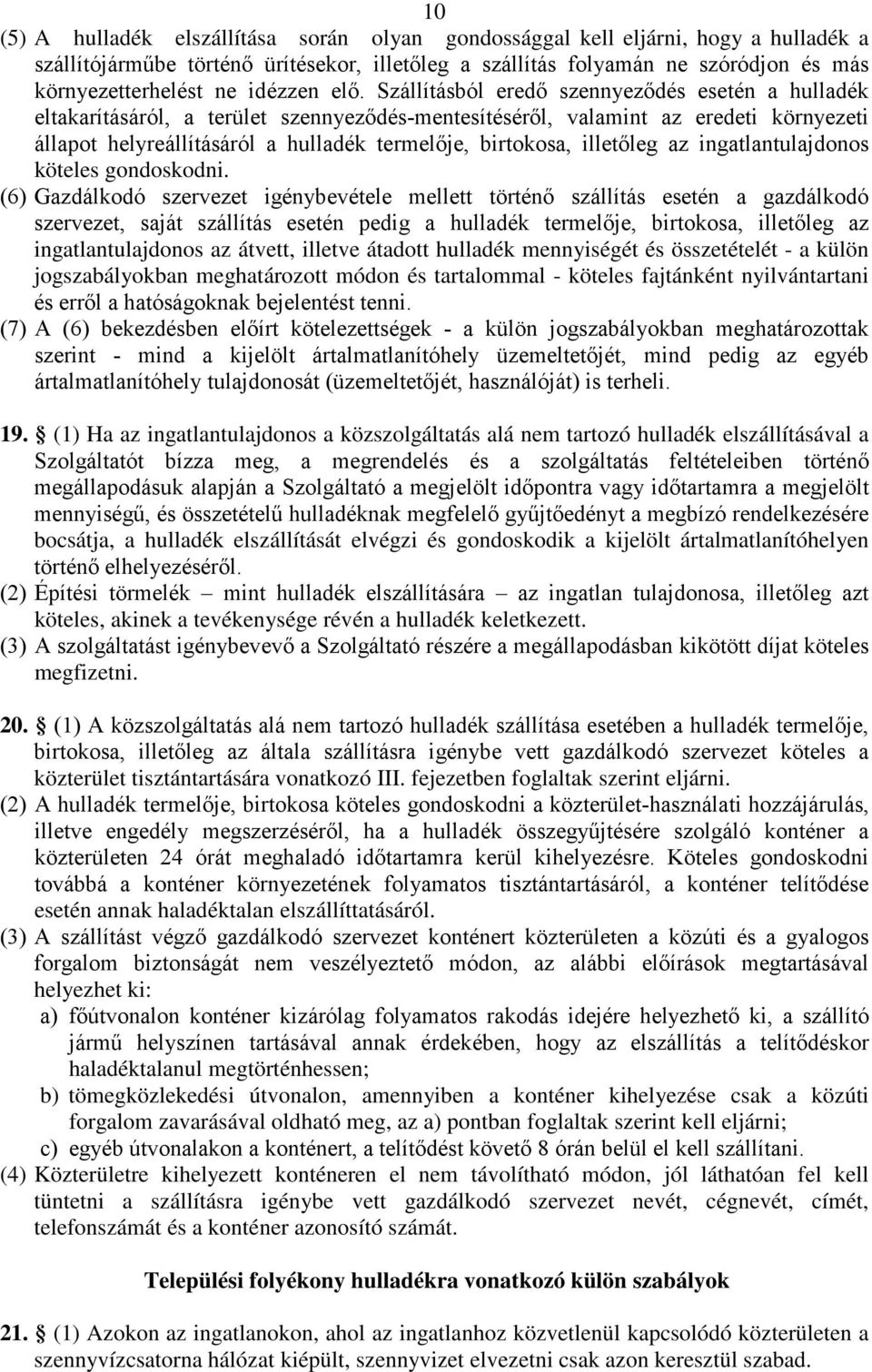 Szállításból eredő szennyeződés esetén a hulladék eltakarításáról, a terület szennyeződés-mentesítéséről, valamint az eredeti környezeti állapot helyreállításáról a hulladék termelője, birtokosa,