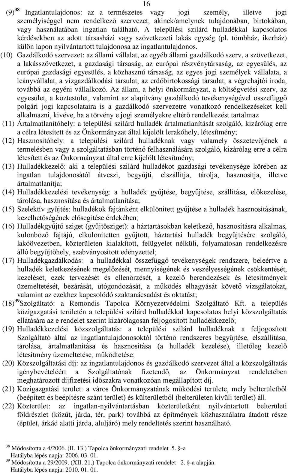 (10) Gazdálkodó szervezet: az állami vállalat, az egyéb állami gazdálkodó szerv, a szövetkezet, a lakásszövetkezet, a gazdasági társaság, az európai részvénytársaság, az egyesülés, az európai