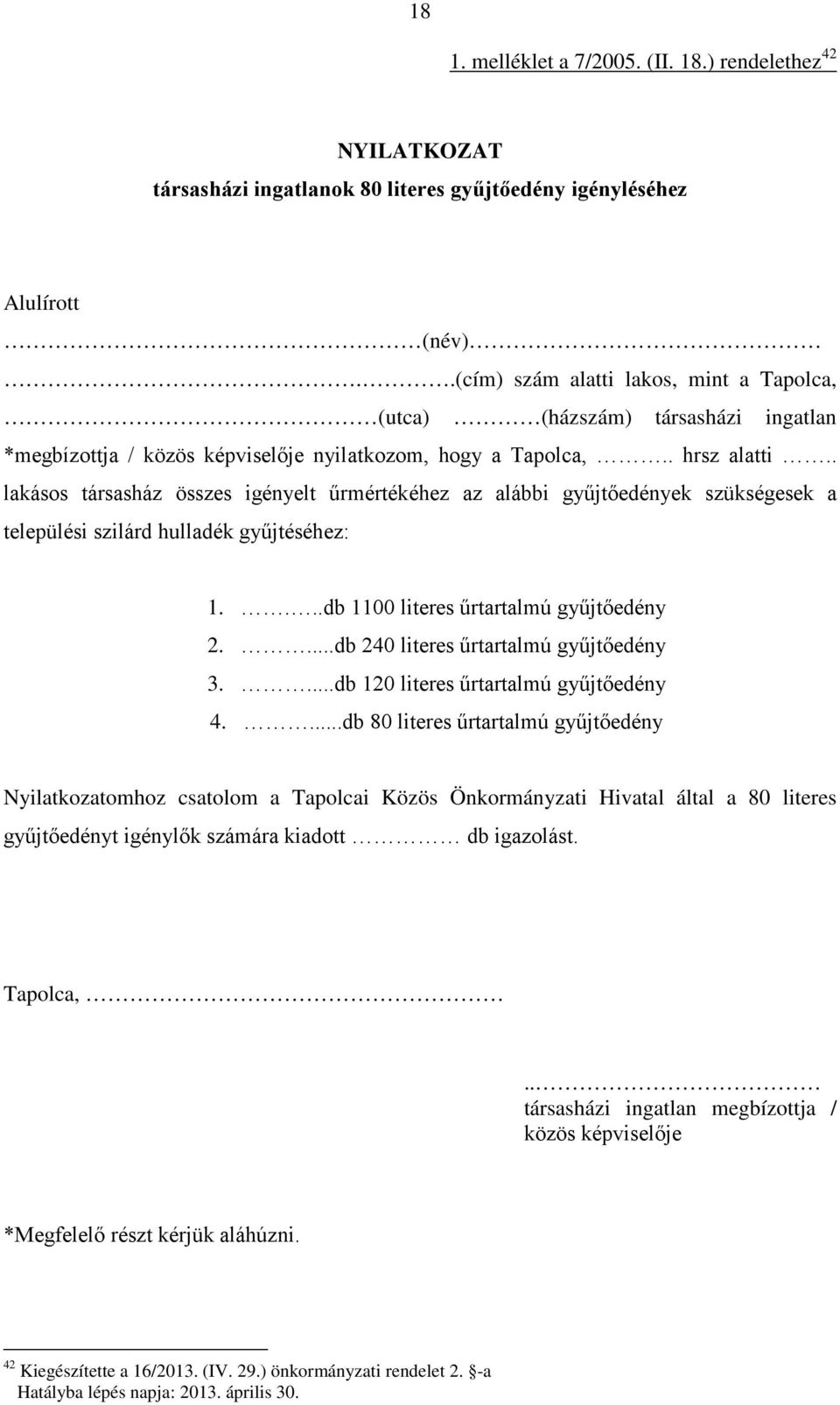 . lakásos társasház összes igényelt űrmértékéhez az alábbi gyűjtőedények szükségesek a települési szilárd hulladék gyűjtéséhez: 1....db 1100 literes űrtartalmú gyűjtőedény 2.