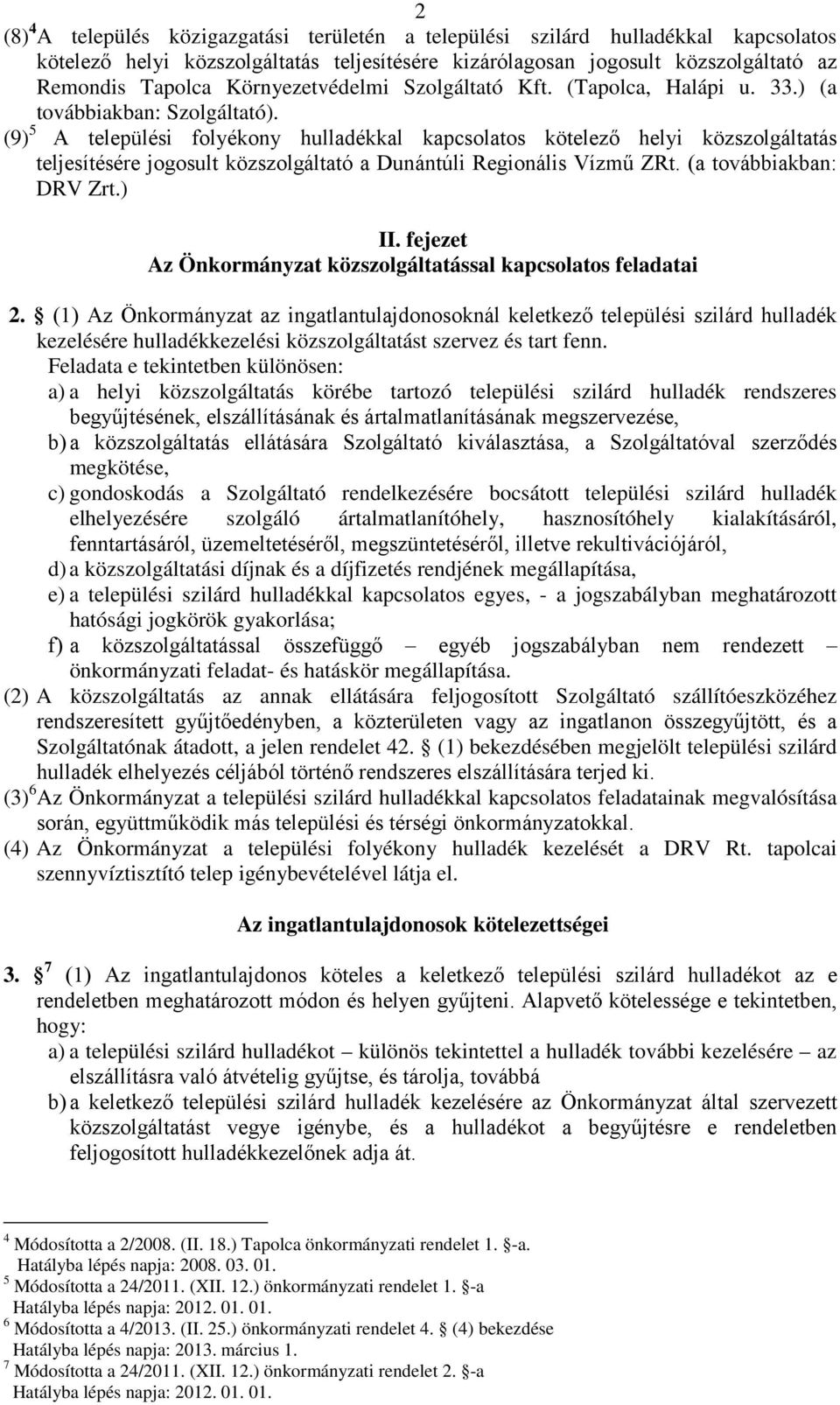 (9) 5 A települési folyékony hulladékkal kapcsolatos kötelező helyi közszolgáltatás teljesítésére jogosult közszolgáltató a Dunántúli Regionális Vízmű ZRt. (a továbbiakban: DRV Zrt.) II.