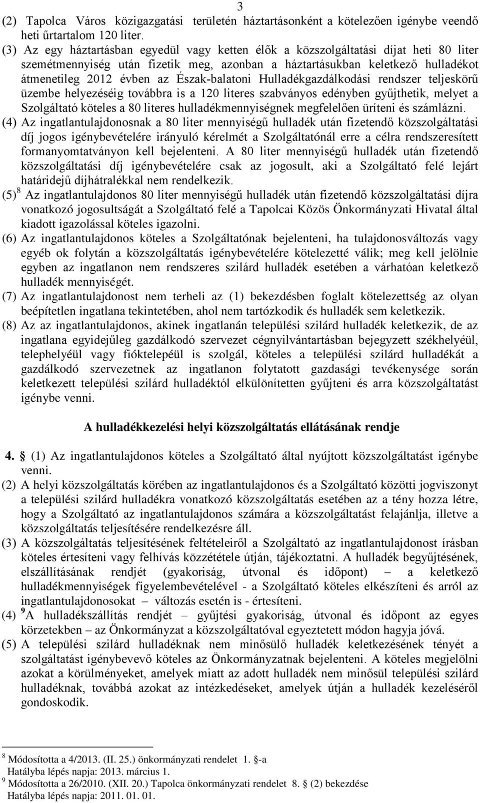 Észak-balatoni Hulladékgazdálkodási rendszer teljeskörű üzembe helyezéséig továbbra is a 120 literes szabványos edényben gyűjthetik, melyet a Szolgáltató köteles a 80 literes hulladékmennyiségnek