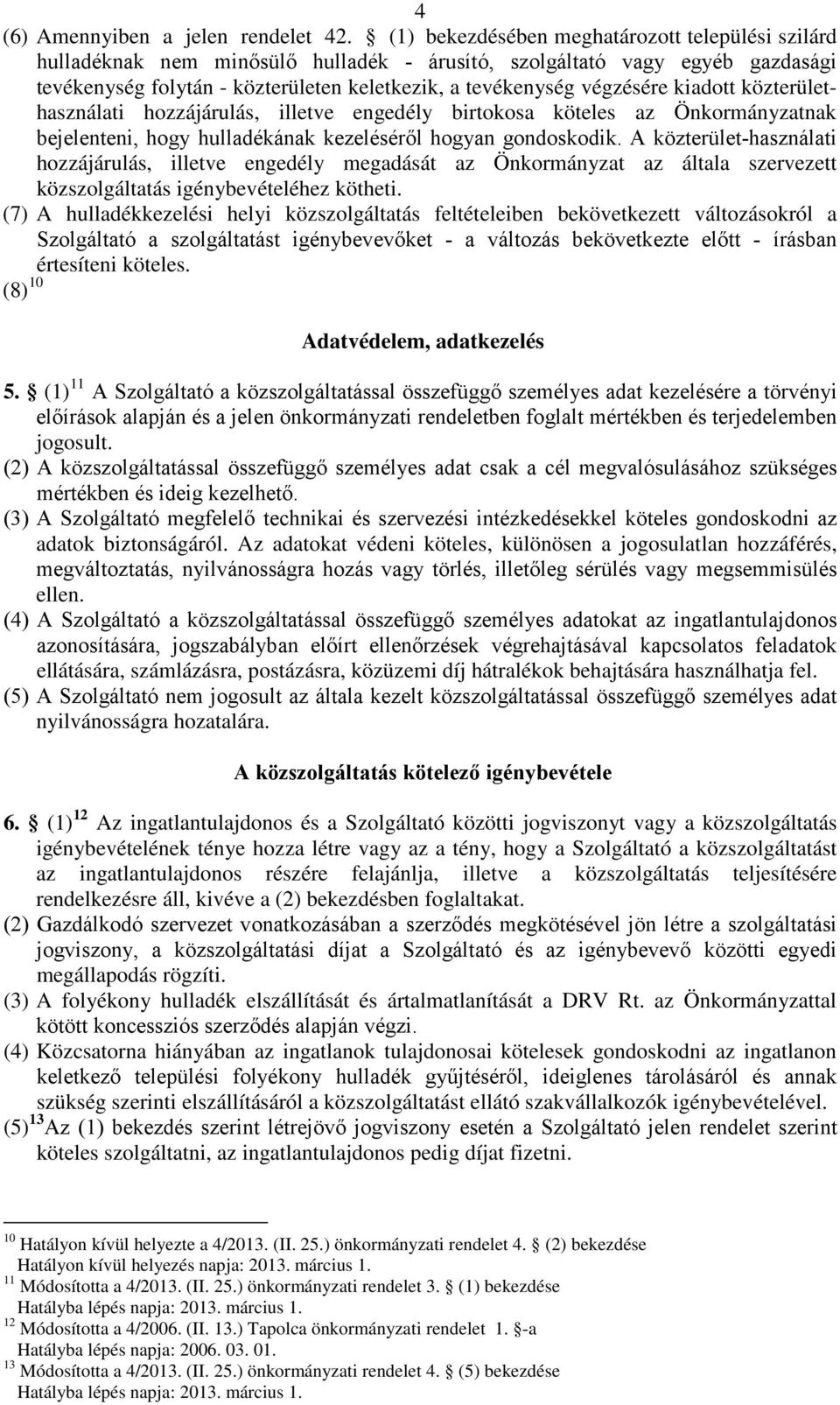 kiadott közterülethasználati hozzájárulás, illetve engedély birtokosa köteles az Önkormányzatnak bejelenteni, hogy hulladékának kezeléséről hogyan gondoskodik.