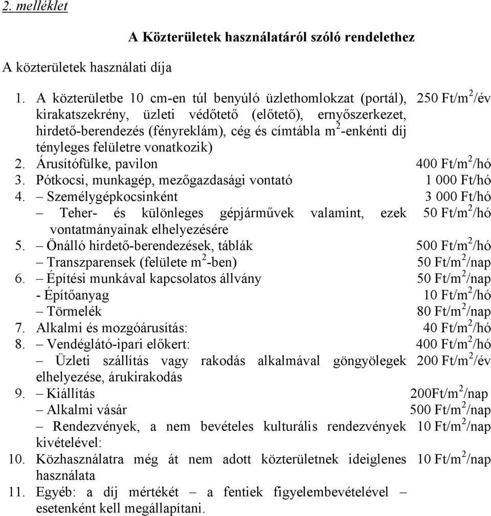 díj tényleges felületre vonatkozik) 2. Árusítófülke, pavilon 400 Ft/m 2 /hó 3. Pótkocsi, munkagép, mezőgazdasági vontató 1 000 Ft/hó 4.