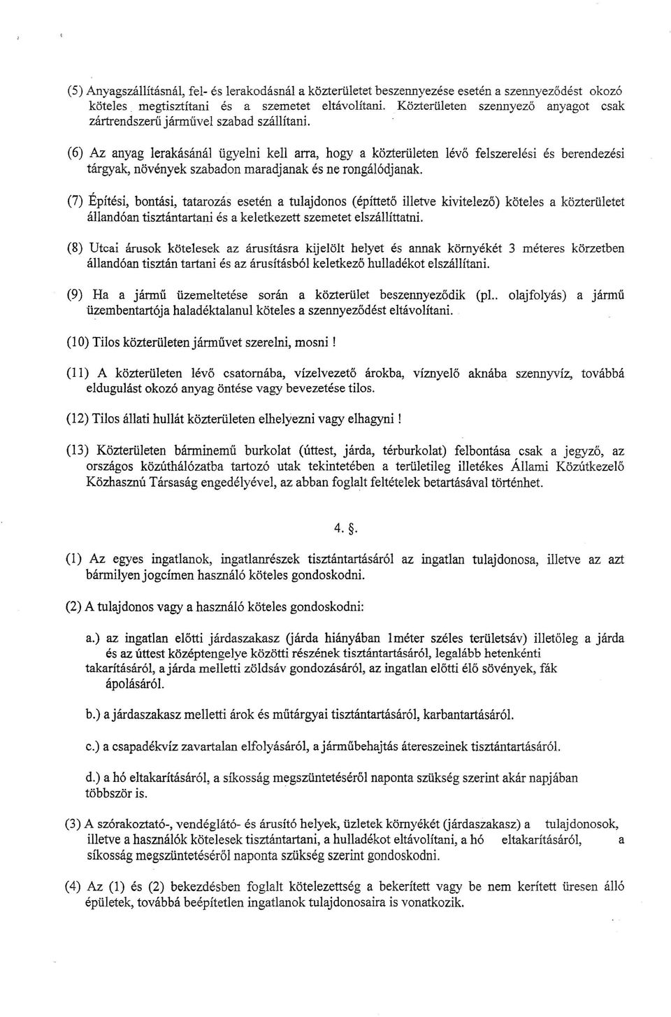 (6) Az anyag lerakásánál ügyelni kell arra, hogy a közterületen lévő felszerelési és berendezési tárgyak, növények szabadon maradjanak és ne rongálódjanak.