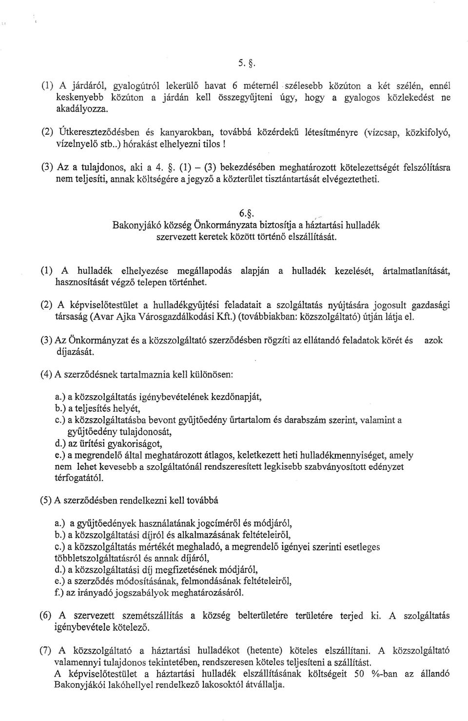 (3) Az a tulajdonos, aki a 40 o (1) - (3) bekezdésében meghatározott kötelezettségét felszólításra nem teljesíti, annak költségére ajegyző a közterület tisztántartását elvégeztetheti. 60.