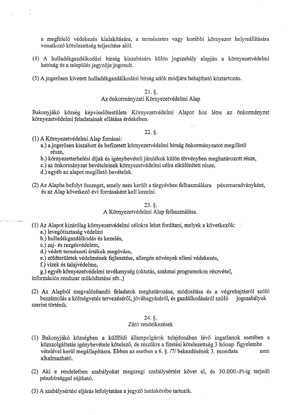 (5) Ajogerősen kivetett hulladékgazdálkodási bírság adók módjára behajtható köztartozás. 21.