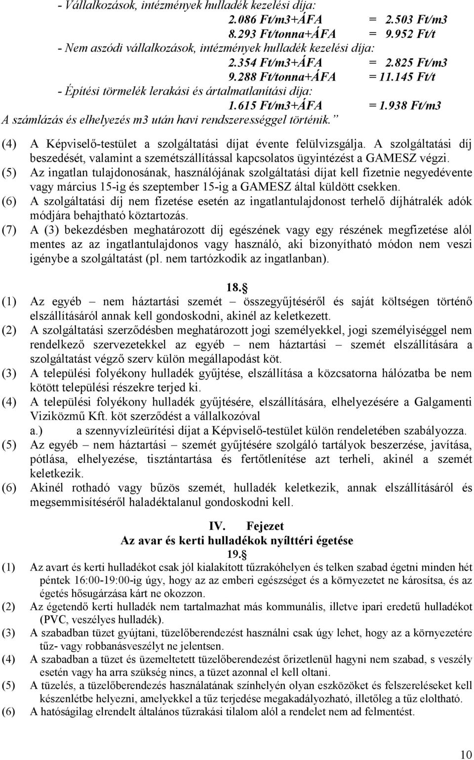 (4) A Képviselı-testület a szolgáltatási díjat évente felülvizsgálja. A szolgáltatási díj beszedését, valamint a szemétszállítással kapcsolatos ügyintézést a GAMESZ végzi.