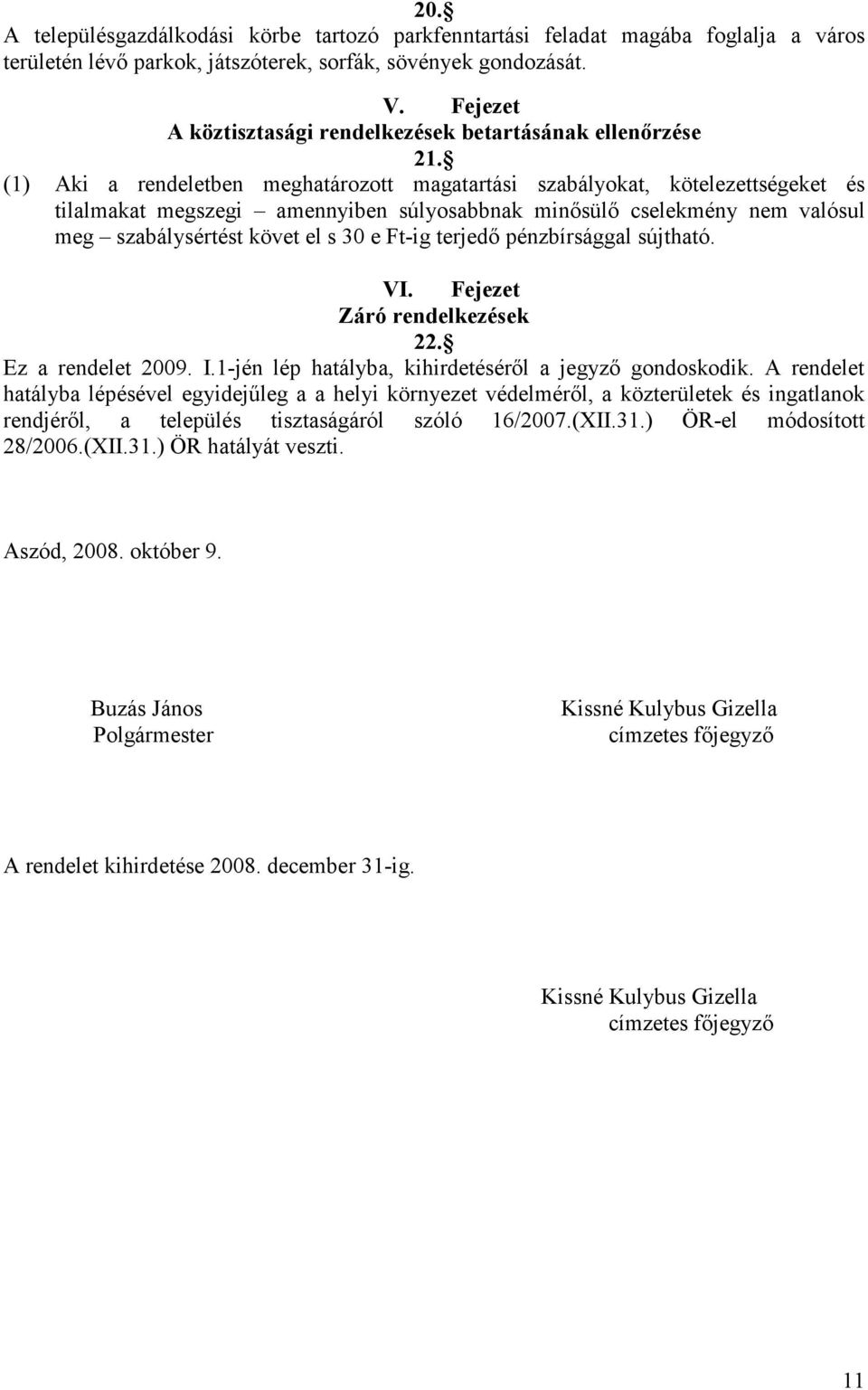 (1) Aki a rendeletben meghatározott magatartási szabályokat, kötelezettségeket és tilalmakat megszegi amennyiben súlyosabbnak minısülı cselekmény nem valósul meg szabálysértést követ el s 30 e Ft-ig