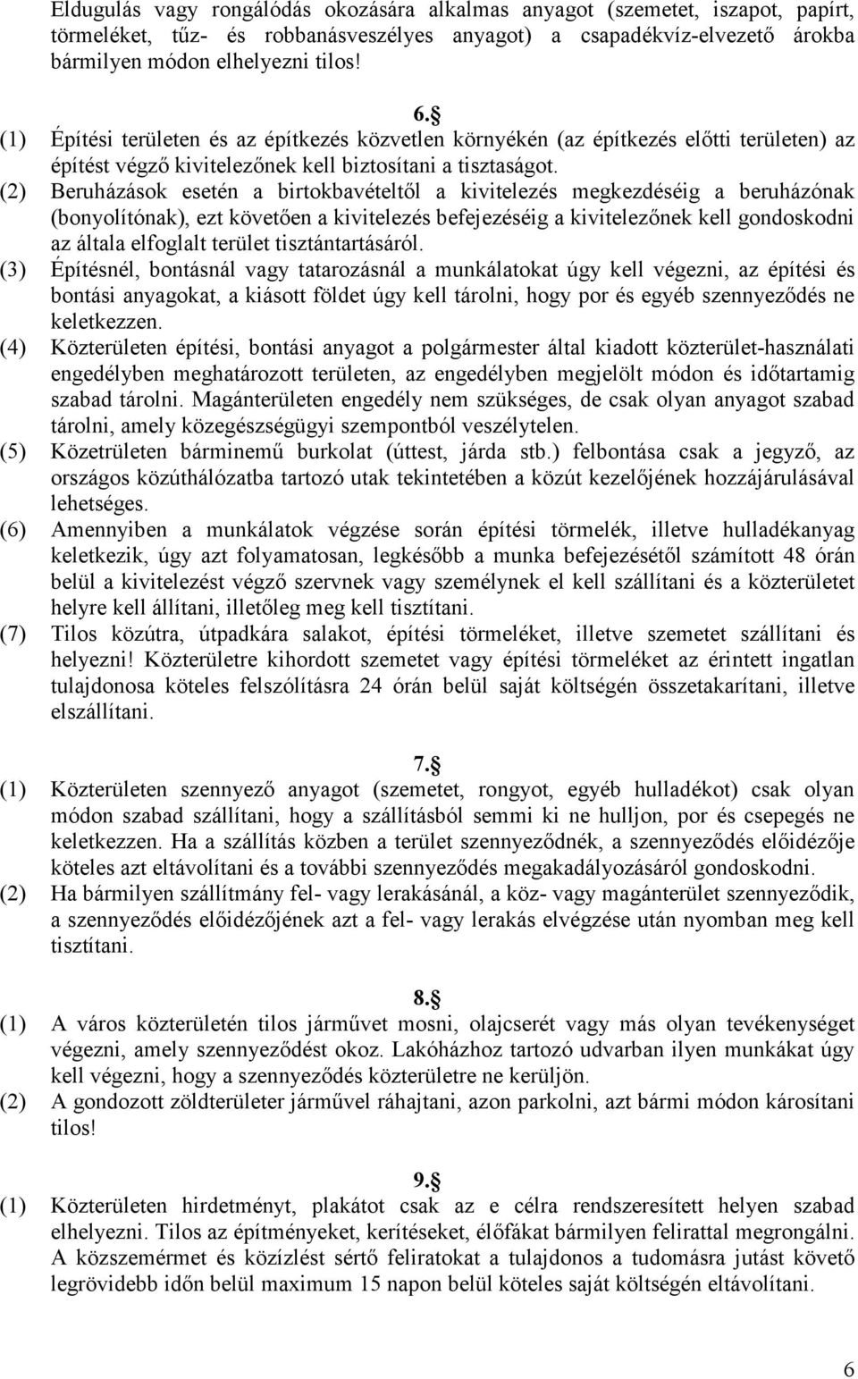 (2) Beruházások esetén a birtokbavételtıl a kivitelezés megkezdéséig a beruházónak (bonyolítónak), ezt követıen a kivitelezés befejezéséig a kivitelezınek kell gondoskodni az általa elfoglalt terület