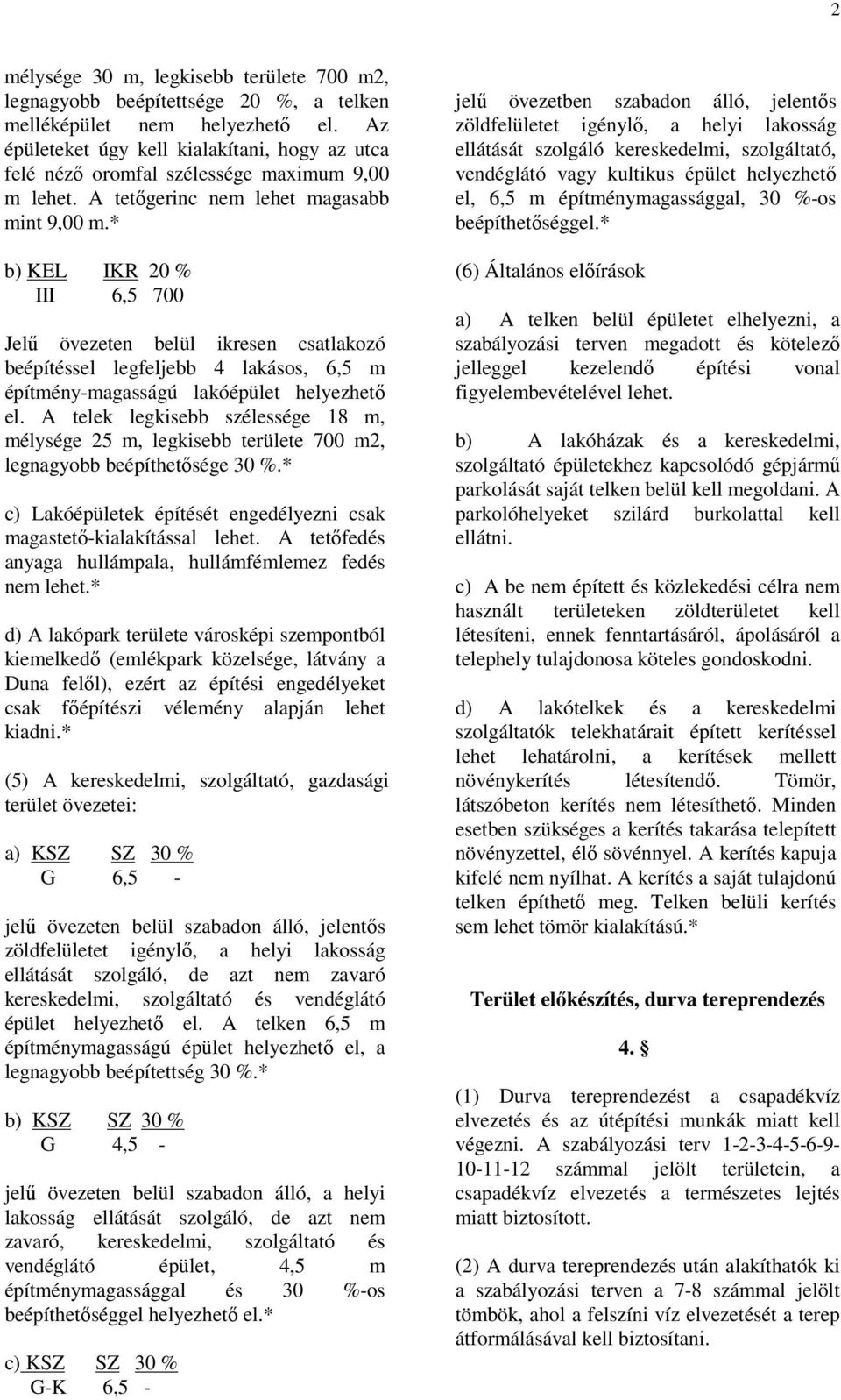 * b) KEL IKR 20 % III 6,5 700 Jelű övezeten belül ikresen csatlakozó beépítéssel legfeljebb 4 lakásos, 6,5 m építmény-magasságú lakóépület helyezhető el.