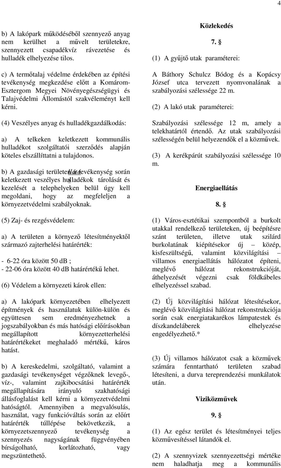 (4) Veszélyes anyag és hulladékgazdálkodás: a) A telkeken keletkezett kommunális hulladékot szolgáltatói szerződés alapján köteles elszállíttatni a tulajdonos.