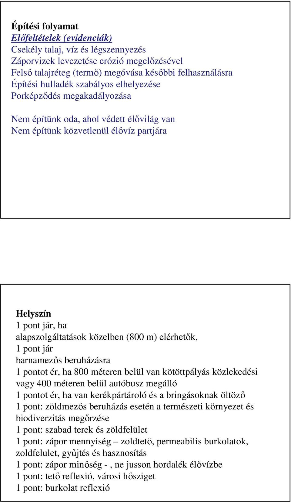 elérhetők, 1 pont jár barnamezős beruházásra 1 pontot ér, ha 800 méteren belül van kötöttpályás közlekedési vagy 400 méteren belül autóbusz megálló 1 pontot ér, ha van kerékpártároló és a