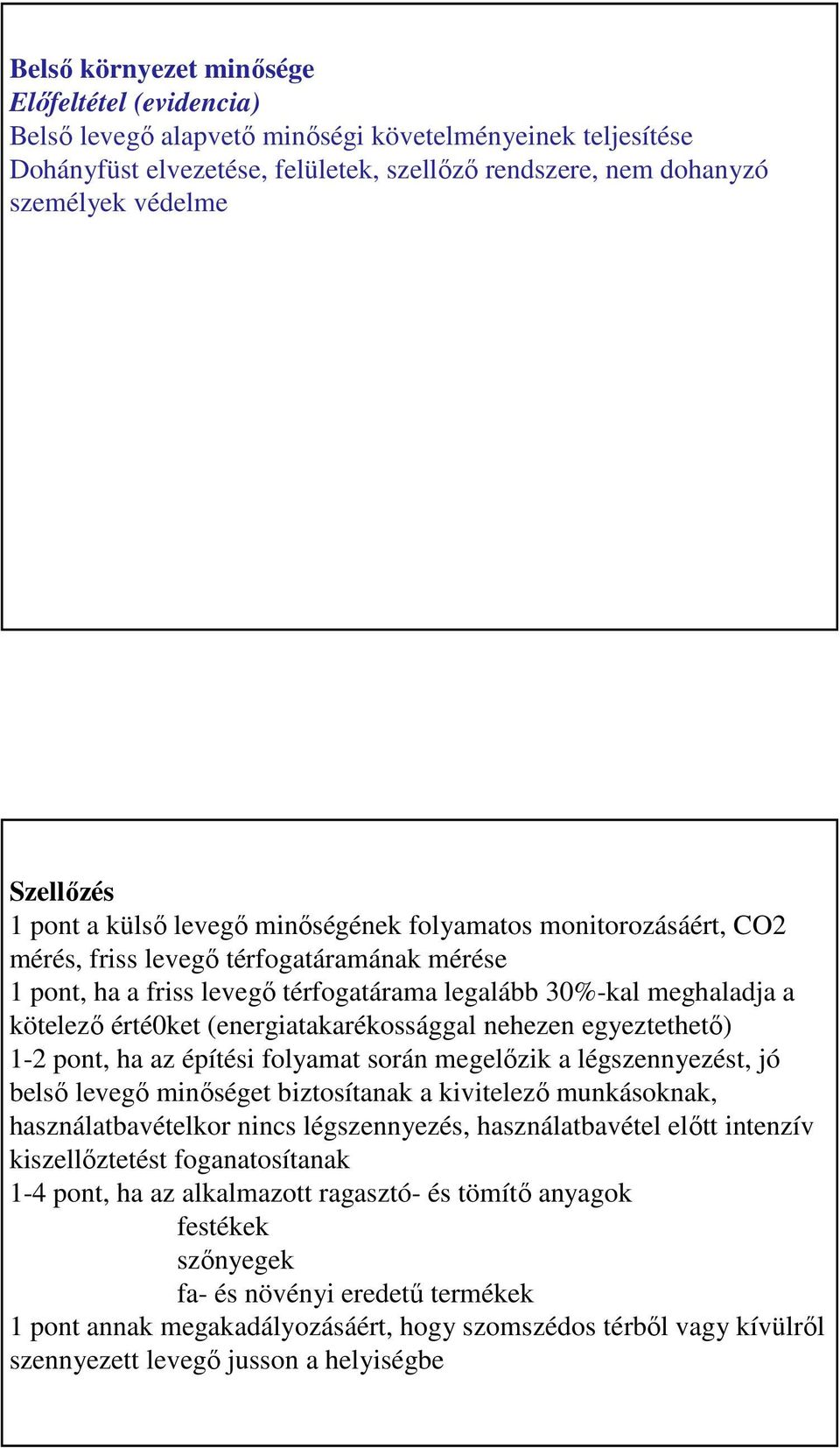 érté0ket (energiatakarékossággal nehezen egyeztethető) 1-2 pont, ha az építési folyamat során megelőzik a légszennyezést, jó belső levegő minőséget biztosítanak a kivitelező munkásoknak,