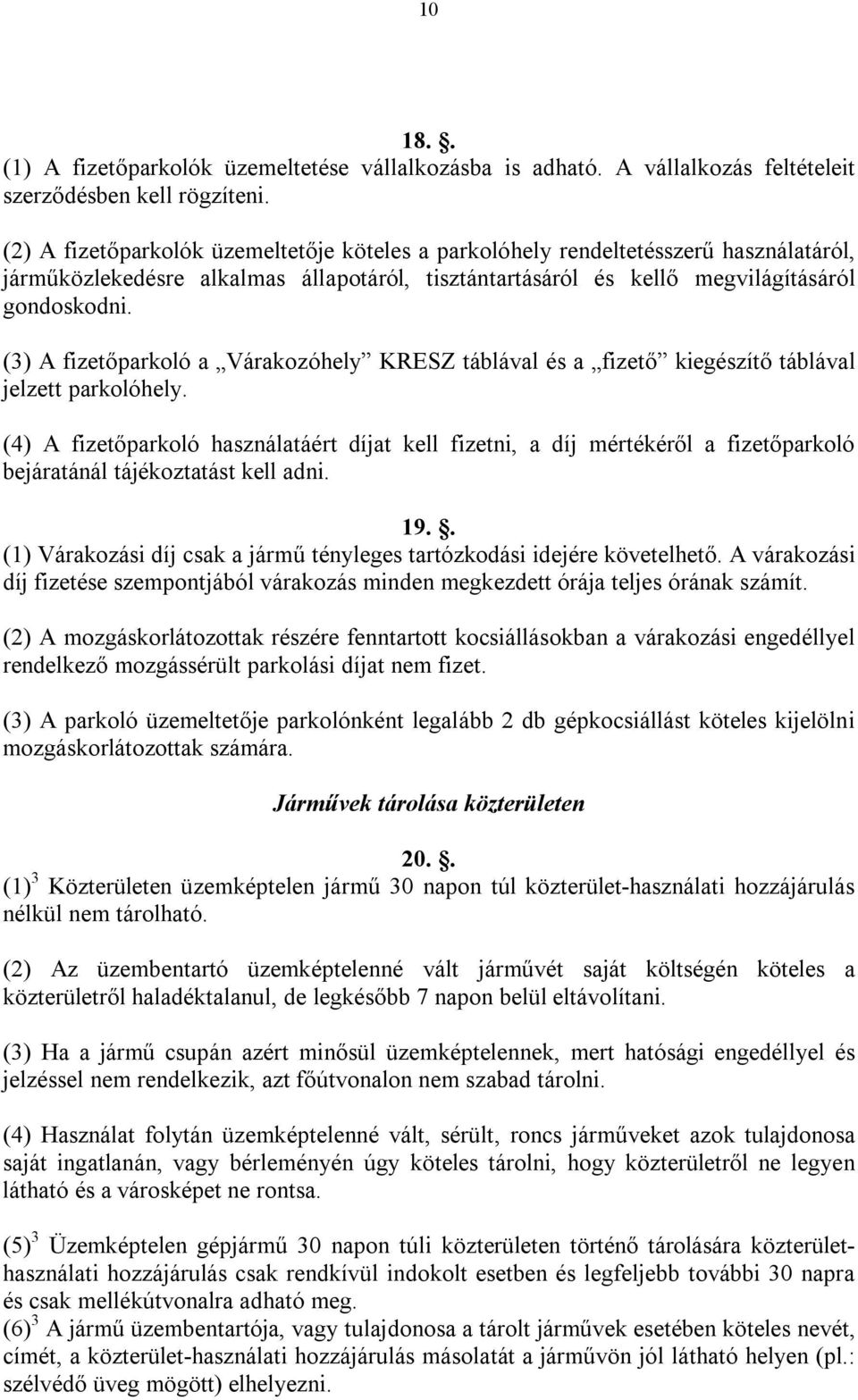 (3) A fizetőparkoló a Várakozóhely KRESZ táblával és a fizető kiegészítő táblával jelzett parkolóhely.