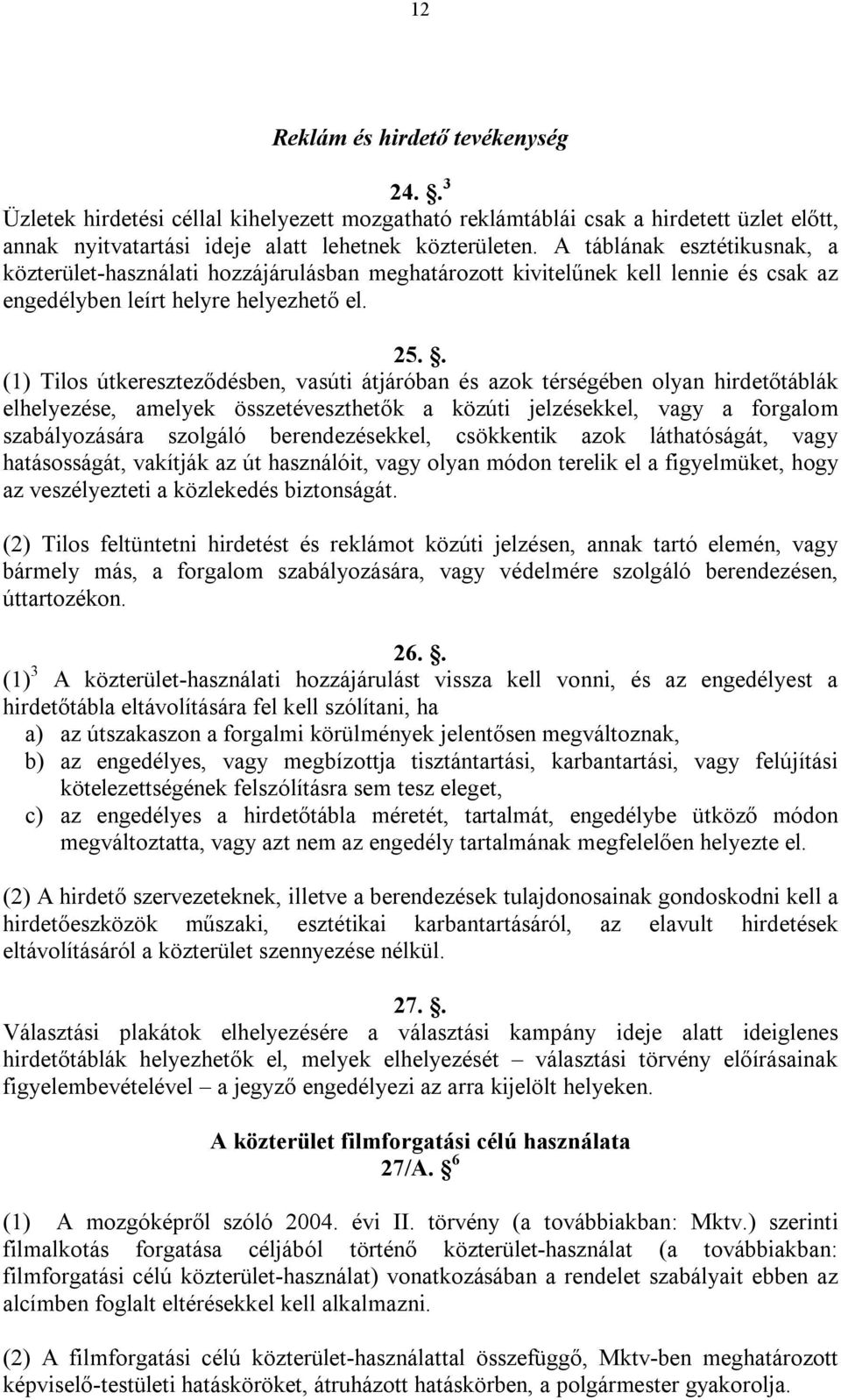 . (1) Tilos útkereszteződésben, vasúti átjáróban és azok térségében olyan hirdetőtáblák elhelyezése, amelyek összetéveszthetők a közúti jelzésekkel, vagy a forgalom szabályozására szolgáló