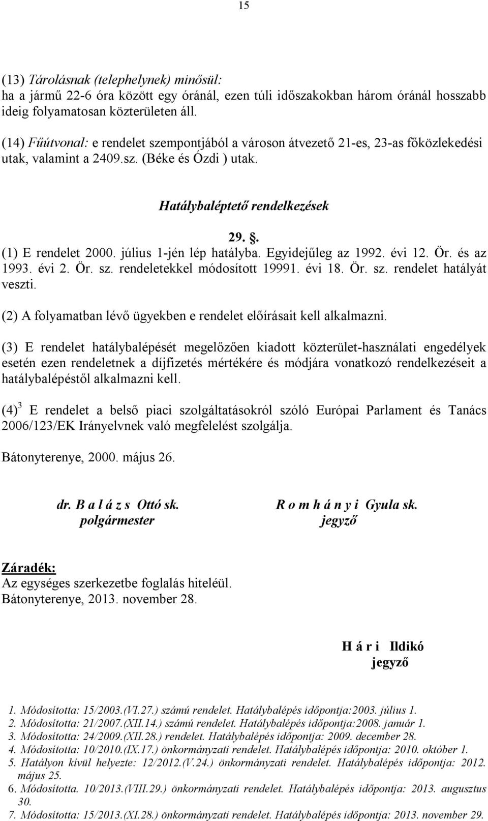 július 1-jén lép hatályba. Egyidejűleg az 1992. évi 12. Ör. és az 1993. évi 2. Ör. sz. rendeletekkel módosított 19991. évi 18. Ör. sz. rendelet hatályát veszti.