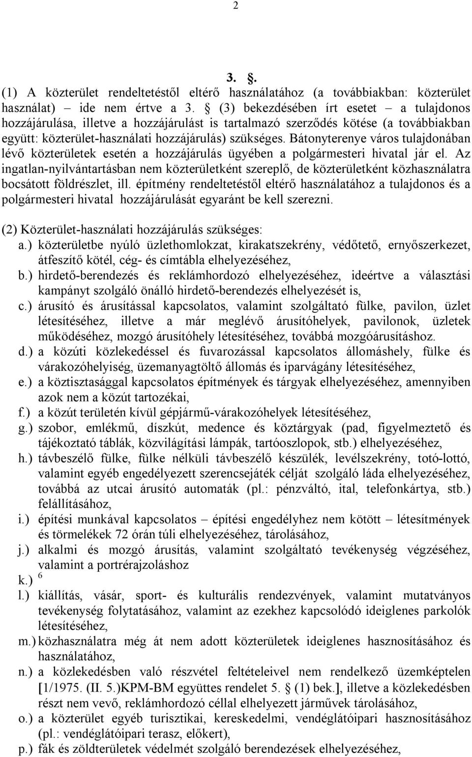 Bátonyterenye város tulajdonában lévő közterületek esetén a hozzájárulás ügyében a polgármesteri hivatal jár el.