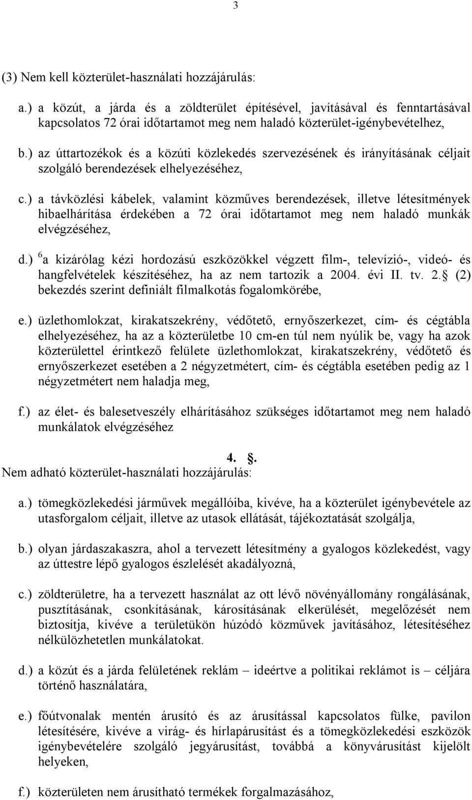 ) az úttartozékok és a közúti közlekedés szervezésének és irányításának céljait szolgáló berendezések elhelyezéséhez, c.