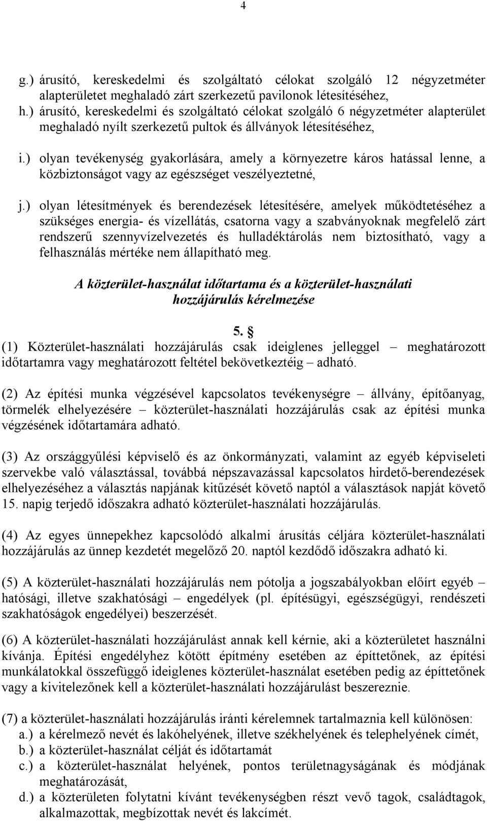 ) olyan tevékenység gyakorlására, amely a környezetre káros hatással lenne, a közbiztonságot vagy az egészséget veszélyeztetné, j.