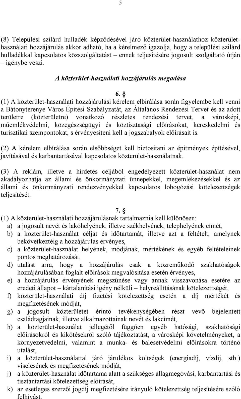 (1) A közterület-használati hozzájárulási kérelem elbírálása során figyelembe kell venni a Bátonyterenye Város Építési Szabályzatát, az Általános Rendezési Tervet és az adott területre (közterületre)