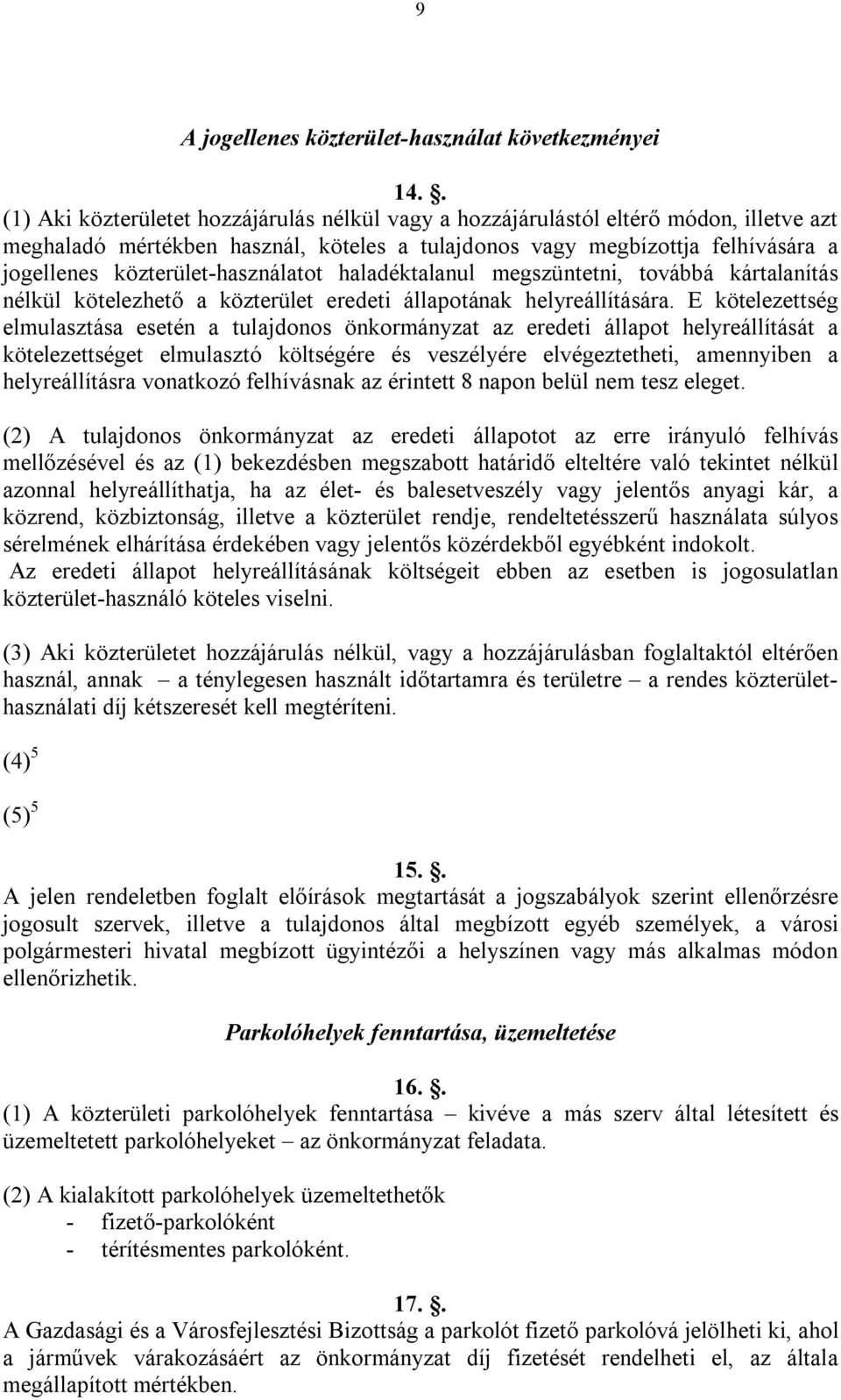 közterület-használatot haladéktalanul megszüntetni, továbbá kártalanítás nélkül kötelezhető a közterület eredeti állapotának helyreállítására.