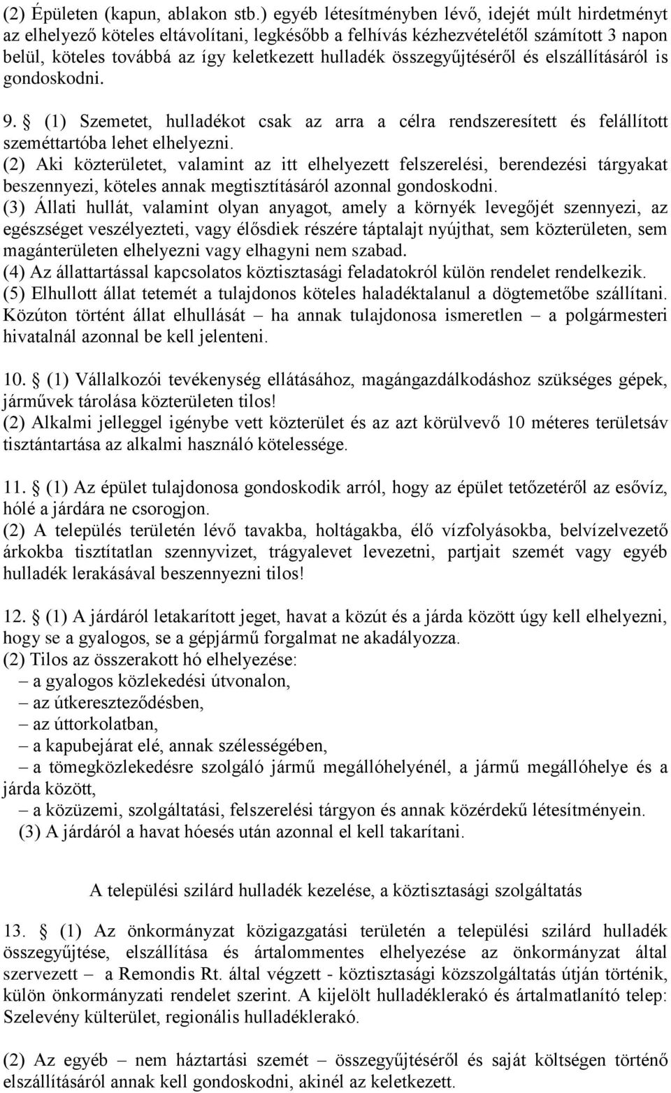 összegyűjtéséről és elszállításáról is gondoskodni. 9. (1) Szemetet, hulladékot csak az arra a célra rendszeresített és felállított szeméttartóba lehet elhelyezni.