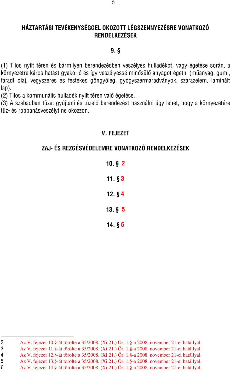 vegyszeres és festékes göngyöleg, gyógyszermaradványok, szárazelem, laminált lap). (2) Tilos a kommunális hulladék nyílt téren való égetése.