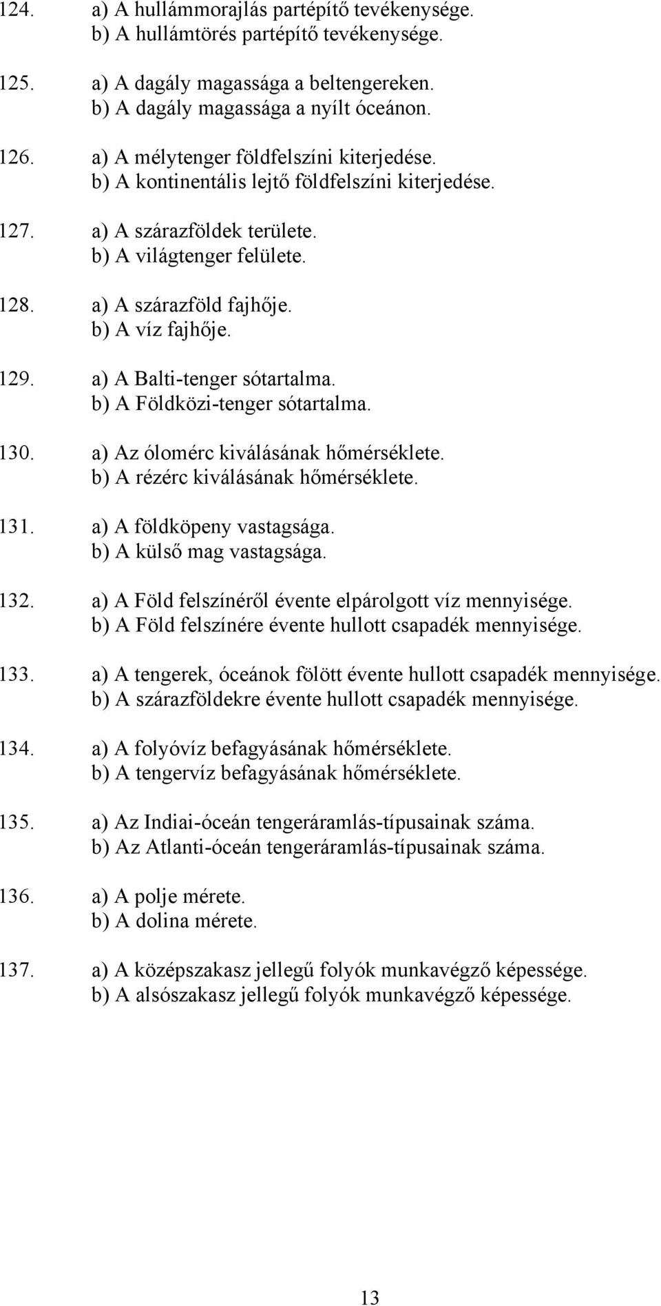 129. a) A Balti-tenger sótartalma. b) A Földközi-tenger sótartalma. 130. a) Az ólomérc kiválásának hőmérséklete. b) A rézérc kiválásának hőmérséklete. 131. a) A földköpeny vastagsága.