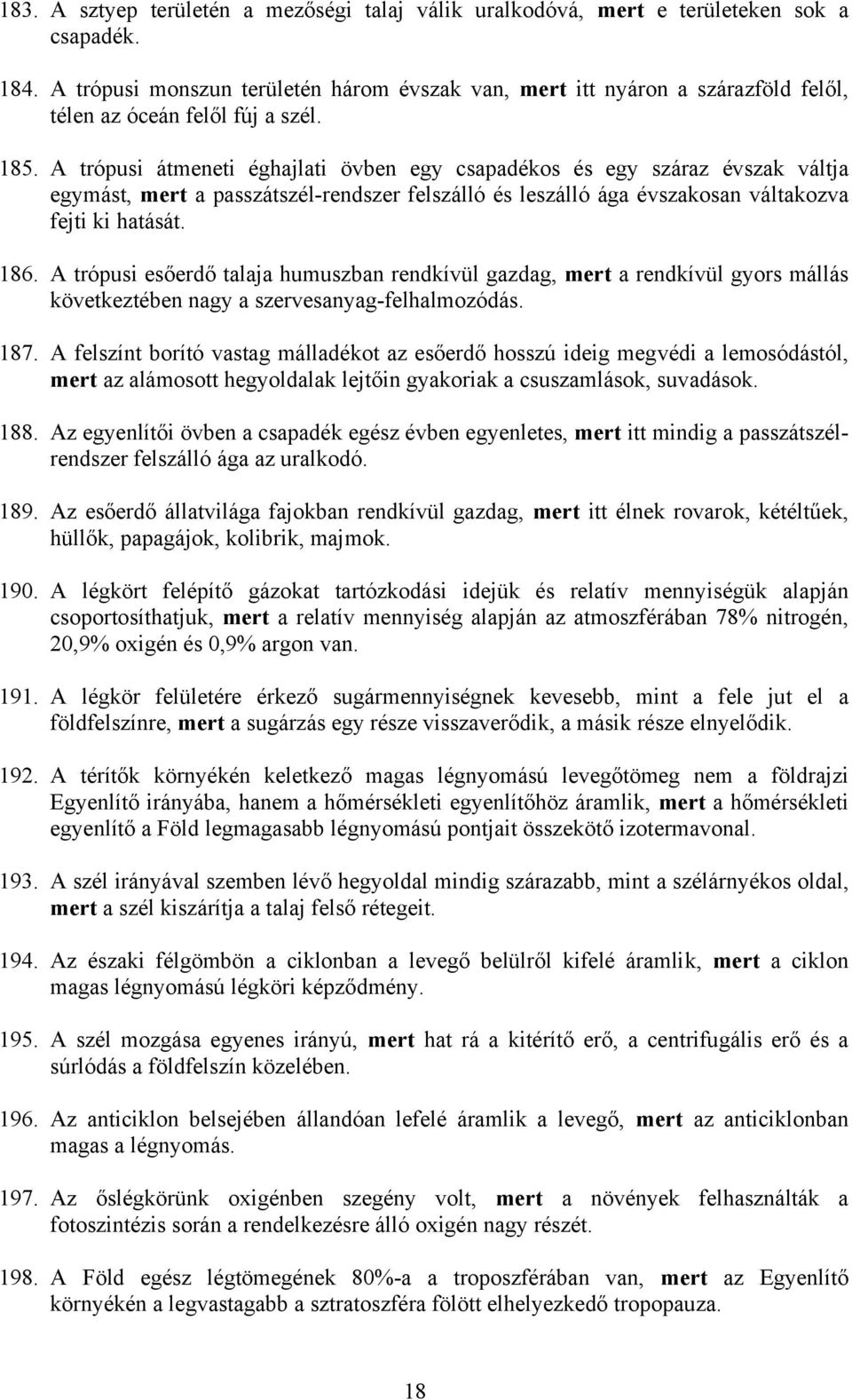 A trópusi átmeneti éghajlati övben egy csapadékos és egy száraz évszak váltja egymást, mert a passzátszél-rendszer felszálló és leszálló ága évszakosan váltakozva fejti ki hatását. 186.